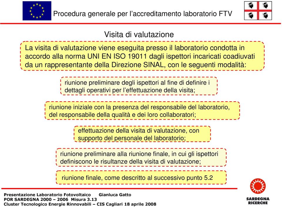 iniziale con la presenza del responsabile del laboratorio, del responsabile della qualità e dei loro collaboratori; effettuazione della visita di valutazione, con supporto del