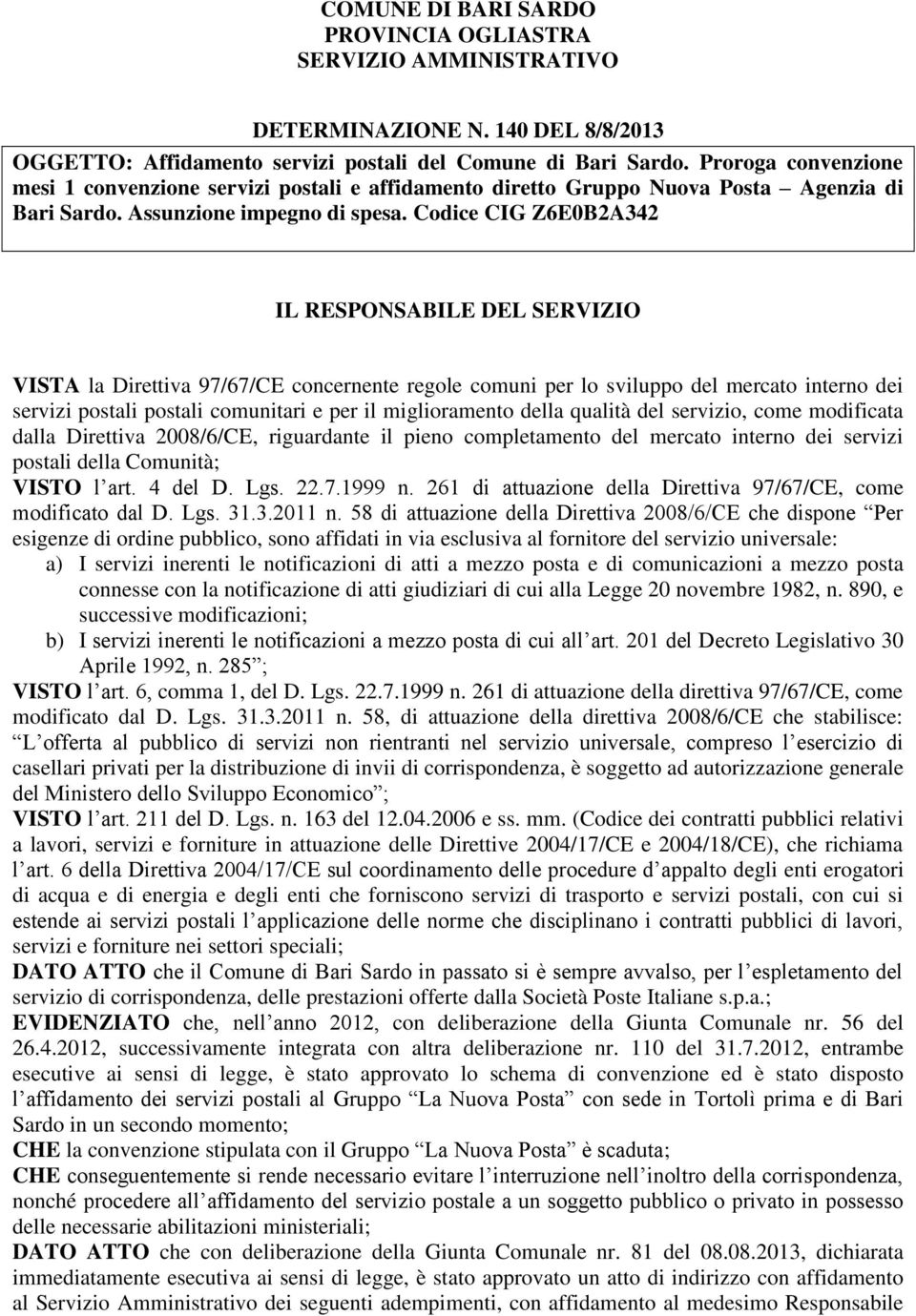 Codice CIG Z6E0B2A342 IL RESPONSABILE DEL SERVIZIO VISTA la Direttiva 97/67/CE concernente regole comuni per lo sviluppo del mercato interno dei servizi postali postali comunitari e per il