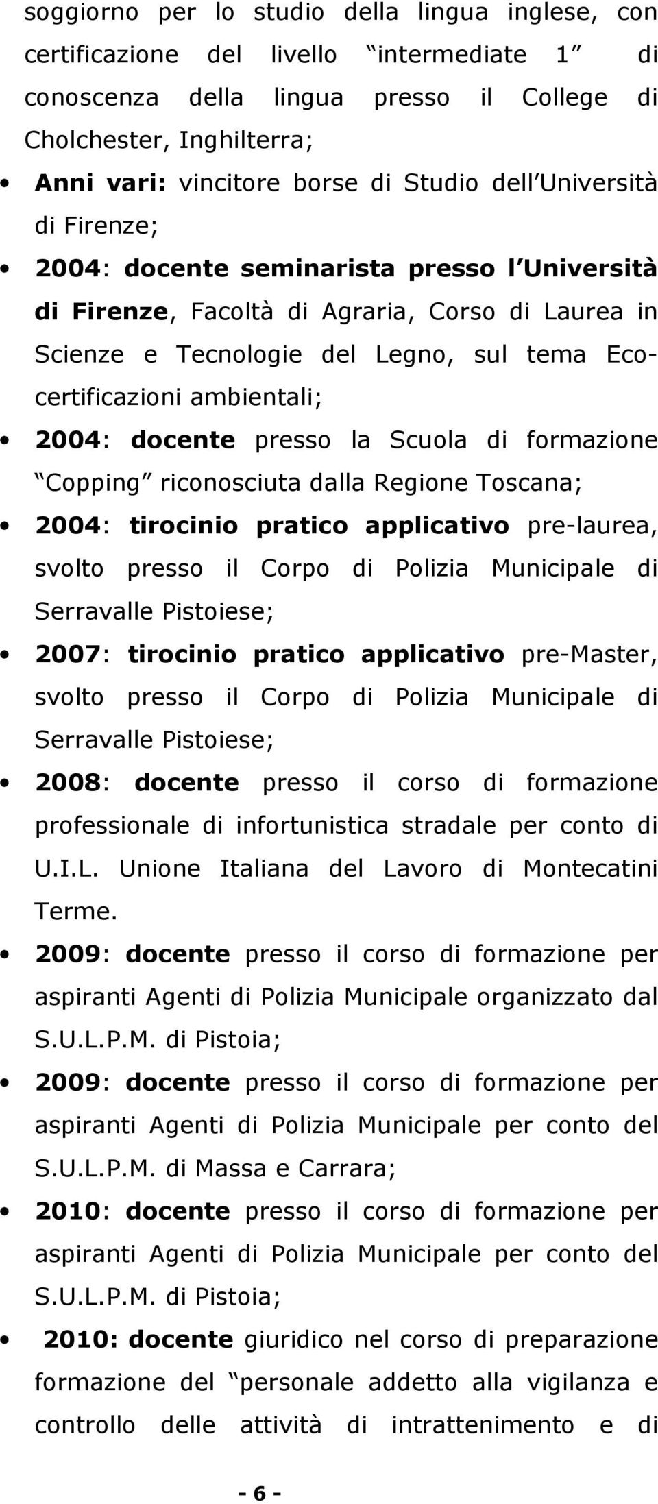 ambientali; 2004: docente presso la Scuola di formazione Copping riconosciuta dalla Regione Toscana; 2004: tirocinio pratico applicativo pre-laurea, svolto presso il Corpo di Polizia Municipale di