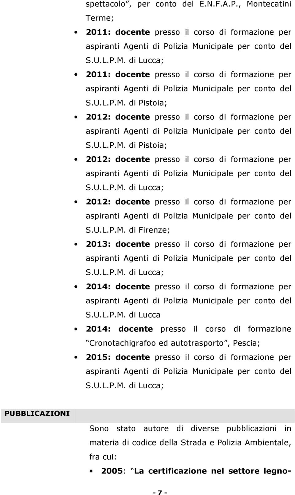 U.L.P.M. di Lucca; 2014: docente presso il corso di formazione per S.U.L.P.M. di Lucca 2014: docente presso il corso di formazione Cronotachigrafoo ed autotrasporto, Pescia; 2015: docente presso il corso di formazione per S.