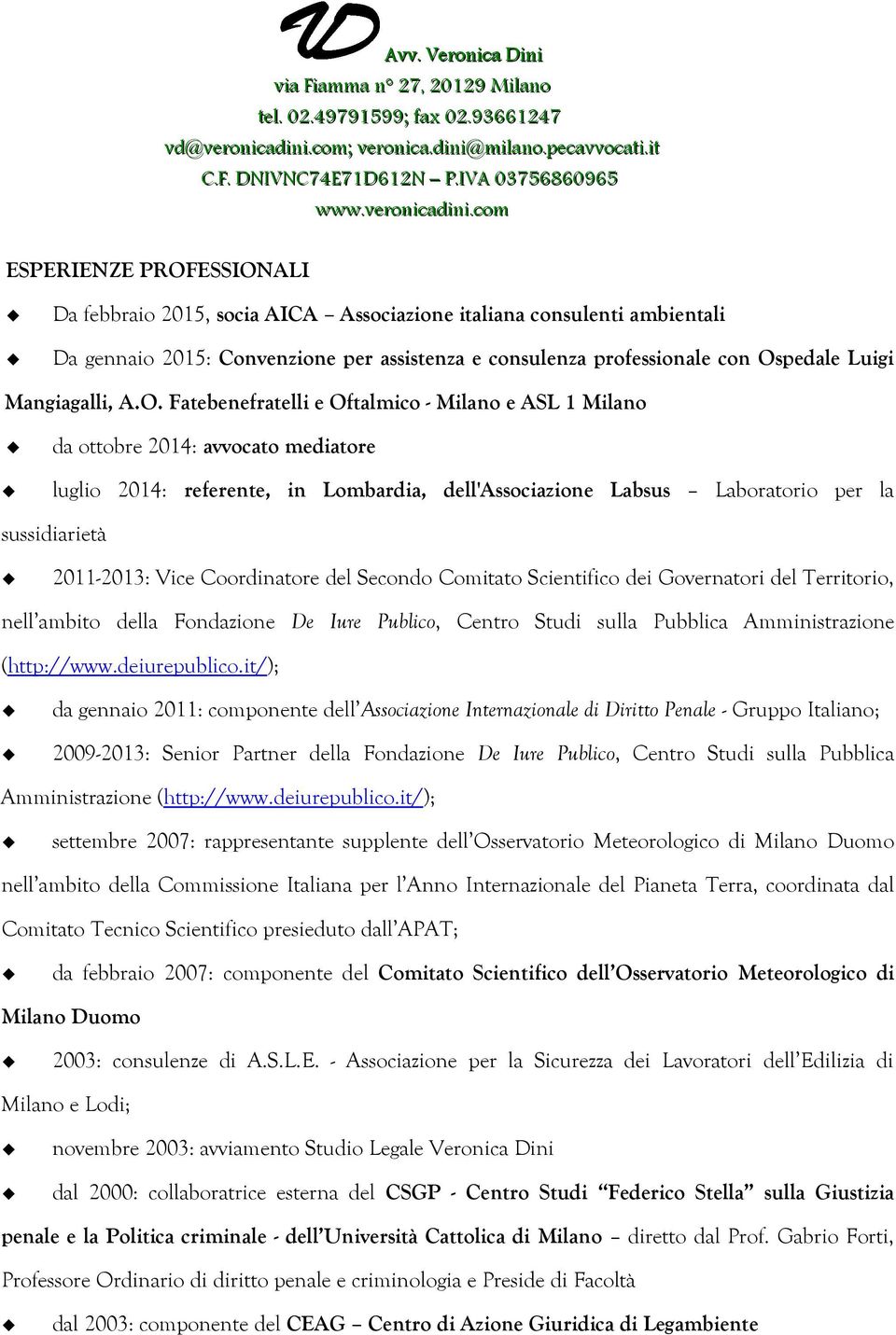 Fatebenefratelli e Oftalmico - Milano e ASL 1 Milano da ottobre 2014: avvocato mediatore luglio 2014: referente, in Lombardia, dell'associazione Labsus Laboratorio per la sussidiarietà 2011-2013: