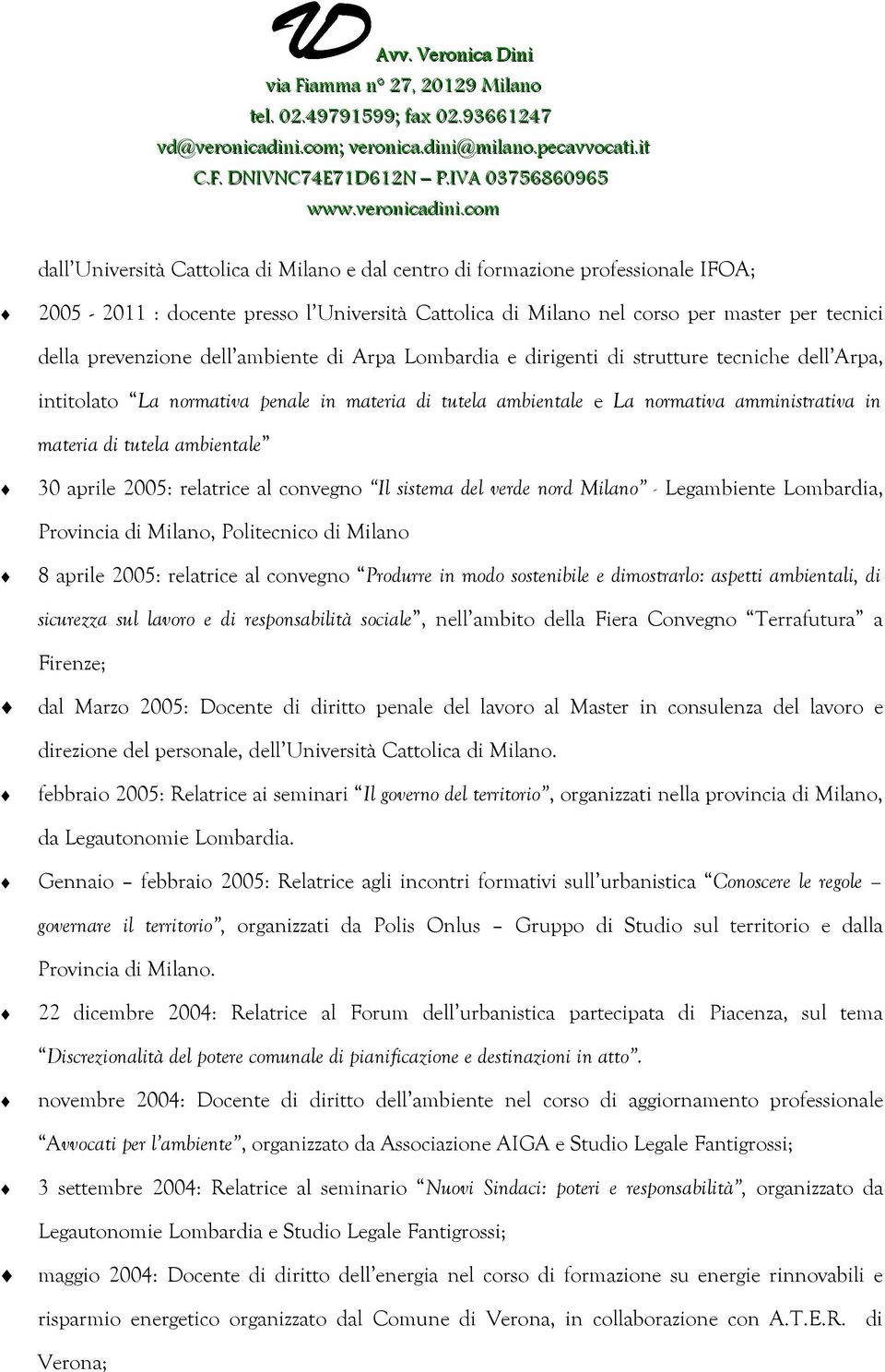 aprile 2005: relatrice al convegno Il sistema del verde nord Milano - Legambiente Lombardia, Provincia di Milano, Politecnico di Milano 8 aprile 2005: relatrice al convegno Produrre in modo