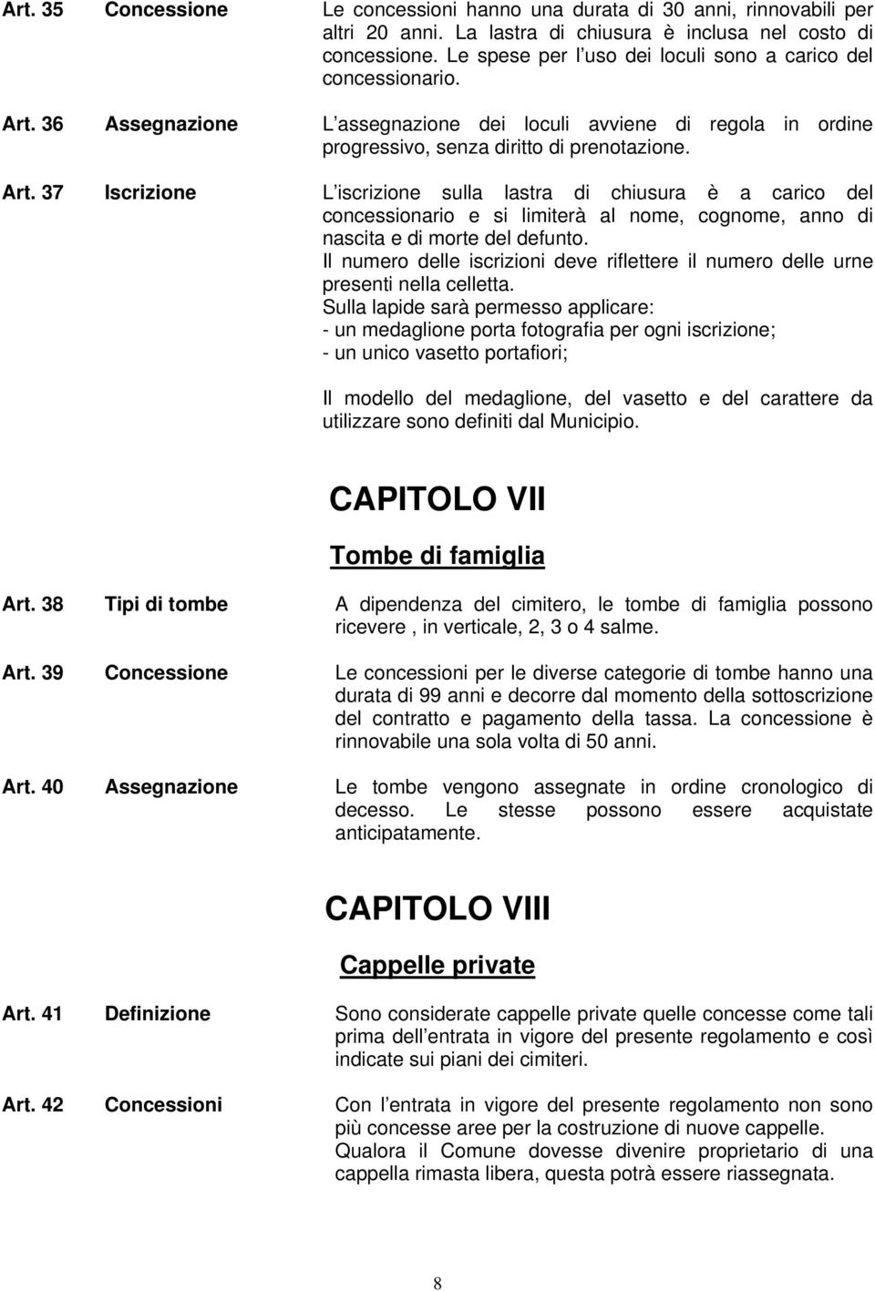 36 Assegnazione L assegnazione dei loculi avviene di regola in ordine progressivo, senza diritto di prenotazione. Art.