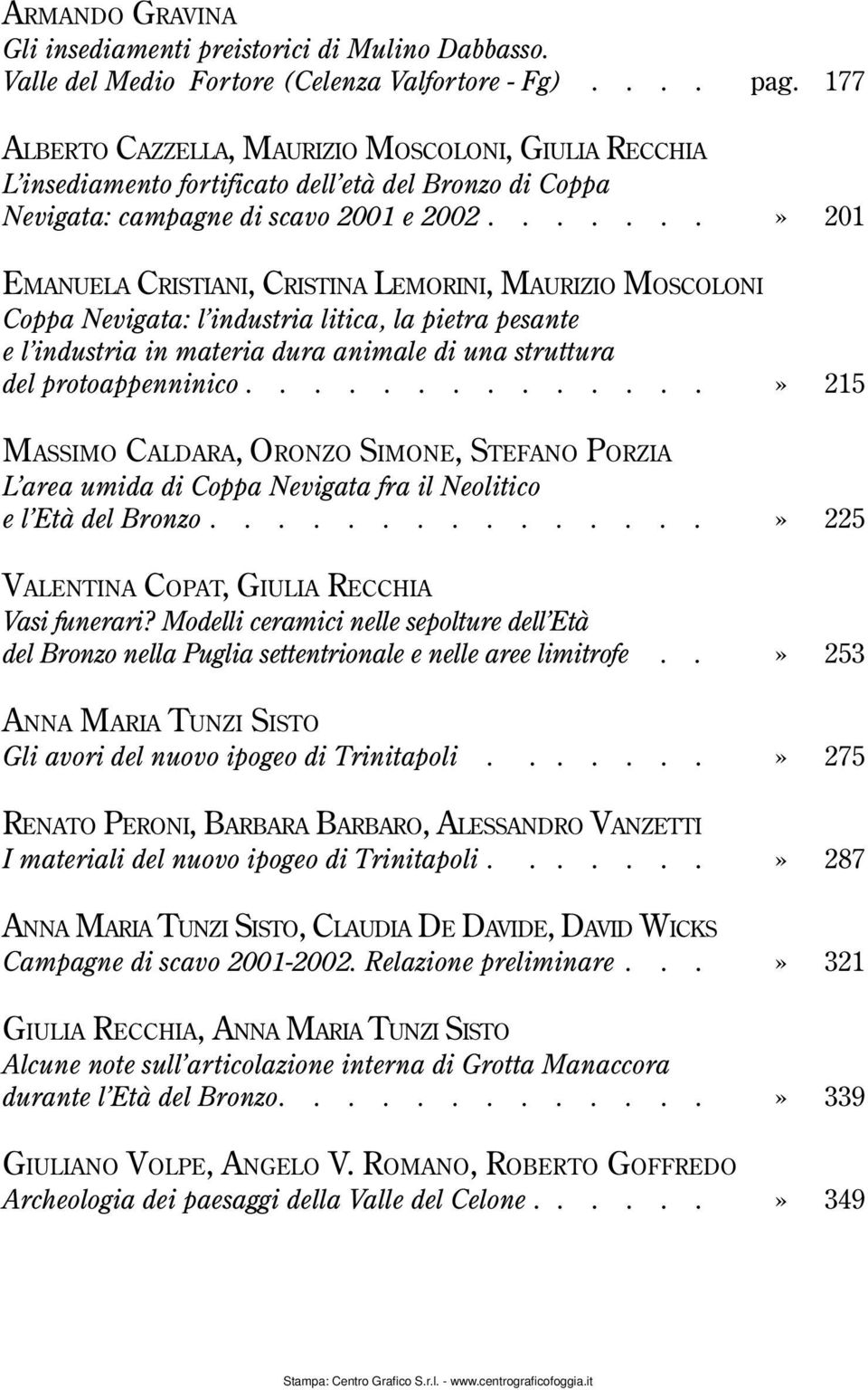 ......» 201 EMANUELA CRISTIANI, CRISTINA LEMORINI, MAURIZIO MOSCOLONI Coppa Nevigata: l industria litica, la pietra pesante e l industria in materia dura animale di una struttura del protoappenninico.