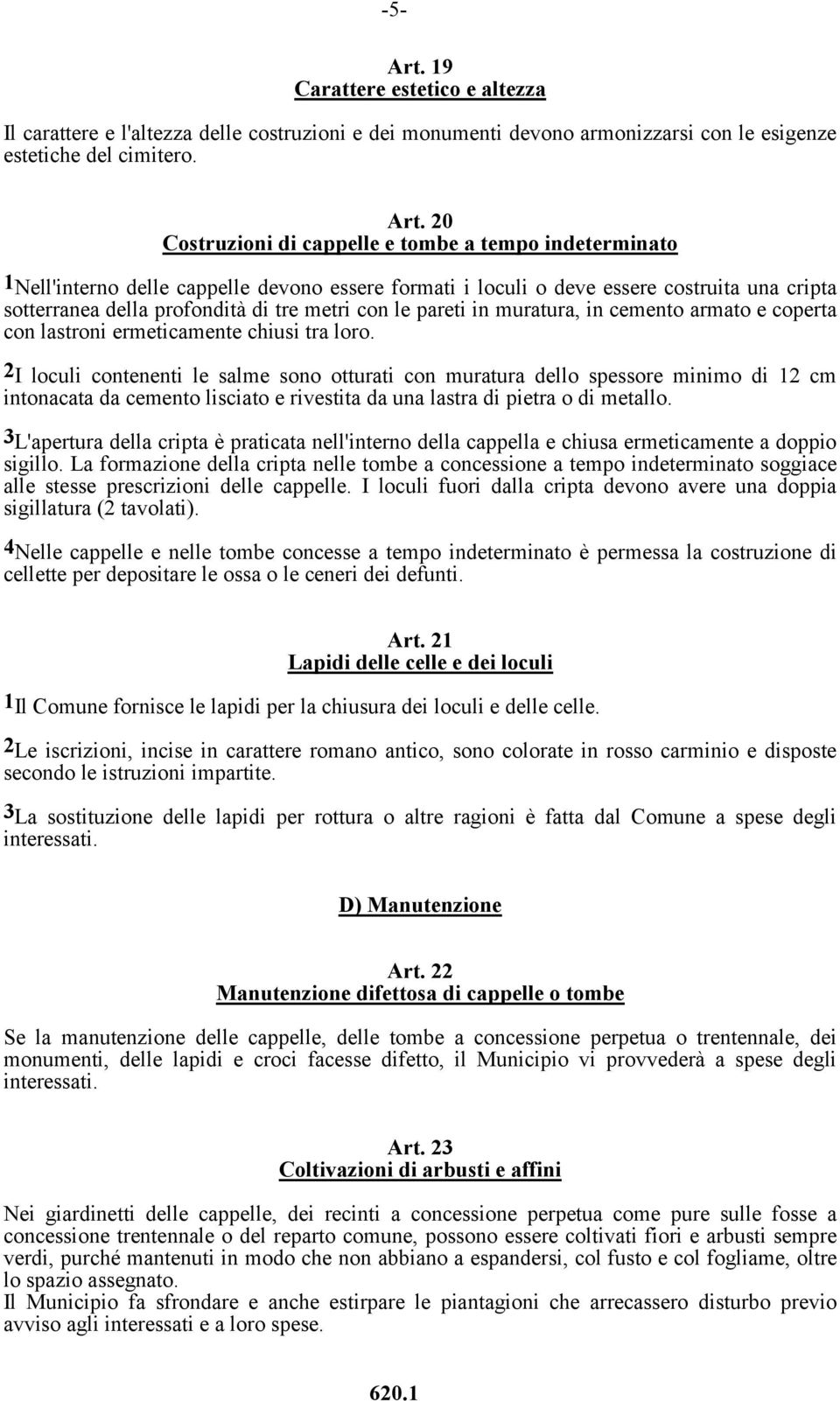 20 Costruzioni di cappelle e tombe a tempo indeterminato 1 Nell'interno delle cappelle devono essere formati i loculi o deve essere costruita una cripta sotterranea della profondità di tre metri con