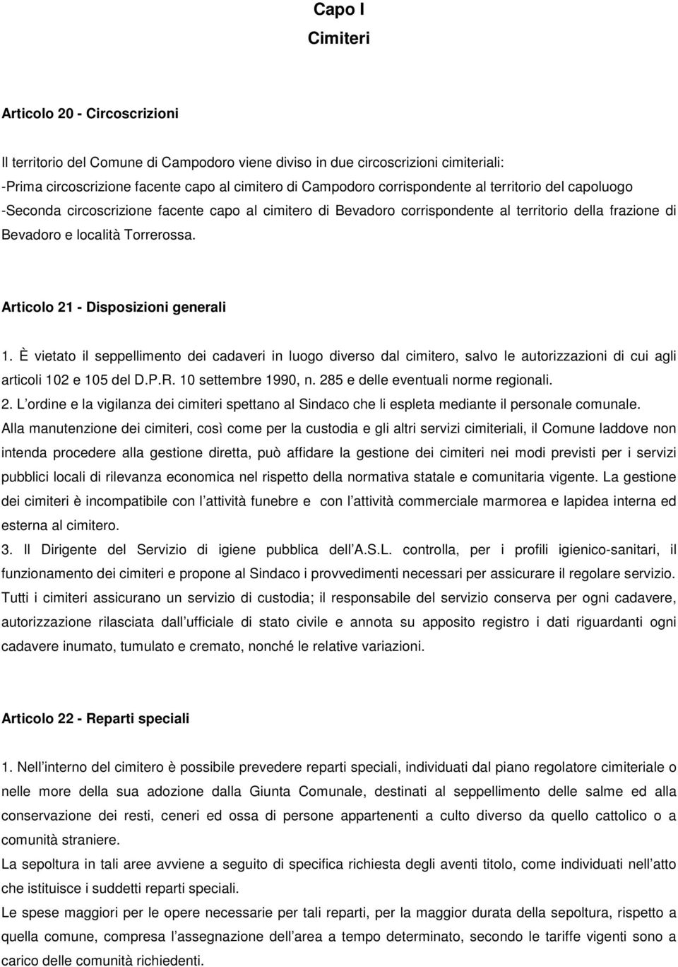 Articolo 21 - Disposizioni generali 1. È vietato il seppellimento dei cadaveri in luogo diverso dal cimitero, salvo le autorizzazioni di cui agli articoli 102 e 105 del D.P.R. 10 settembre 1990, n.