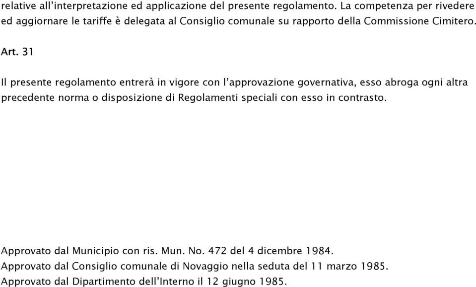 31 Il presente regolamento entrerà in vigore con l approvazione governativa, esso abroga ogni altra precedente norma o disposizione di