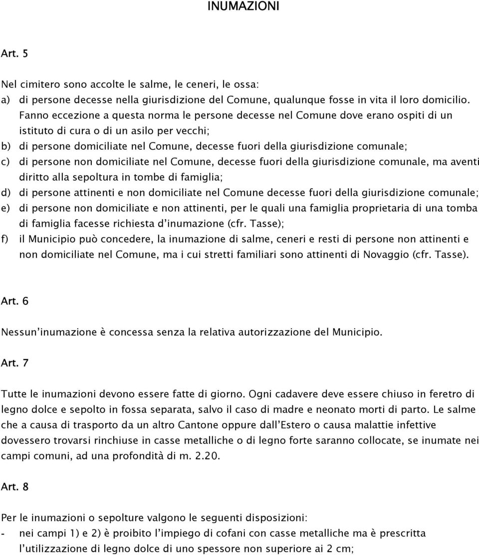 comunale; c) di persone non domiciliate nel Comune, decesse fuori della giurisdizione comunale, ma aventi diritto alla sepoltura in tombe di famiglia; d) di persone attinenti e non domiciliate nel