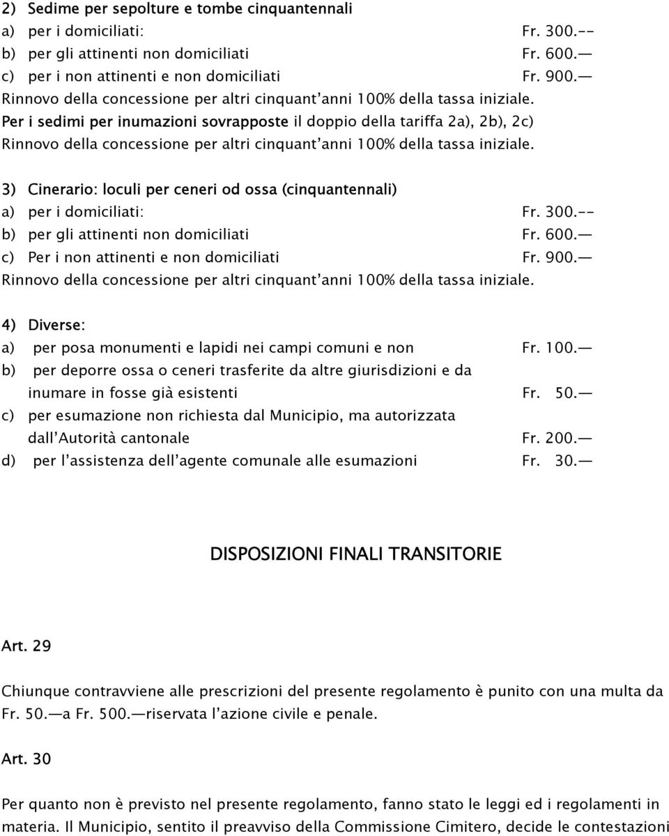 Per i sedimi per inumazioni sovrapposte il doppio della tariffa 2a), 2b), 2c)  3) Cinerario: loculi per ceneri od ossa (cinquantennali) a) per i domiciliati: Fr. 300.