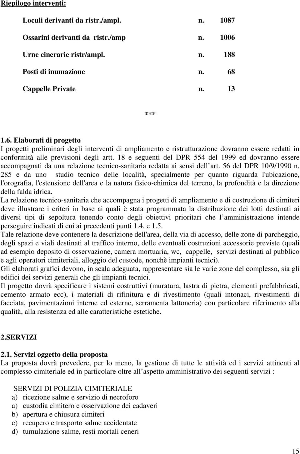 Cappelle Private n. 13 *** 1.6. Elaborati di progetto I progetti preliminari degli interventi di ampliamento e ristrutturazione dovranno essere redatti in conformità alle previsioni degli artt.