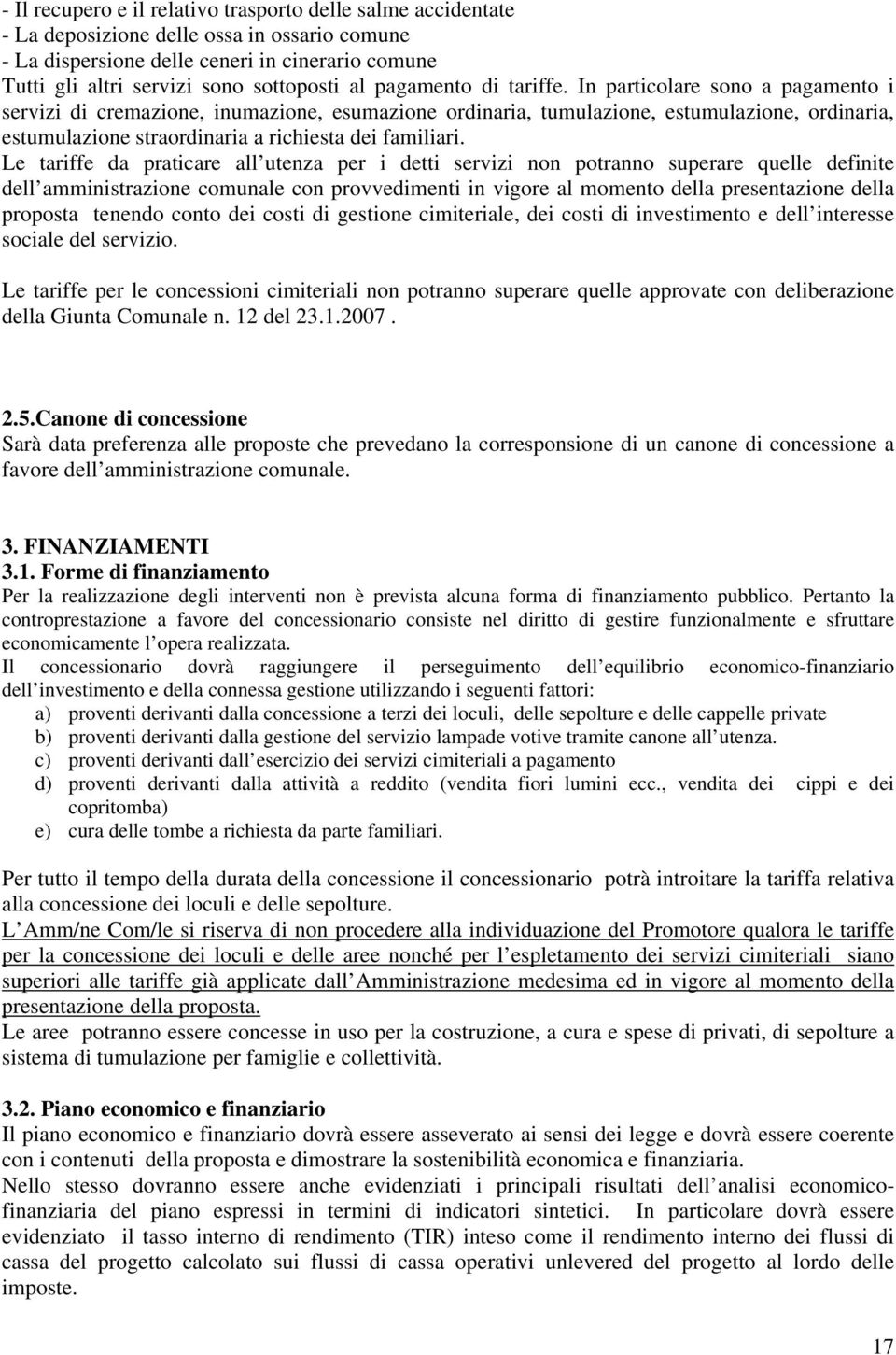 In particolare sono a pagamento i servizi di cremazione, inumazione, esumazione ordinaria, tumulazione, estumulazione, ordinaria, estumulazione straordinaria a richiesta dei familiari.