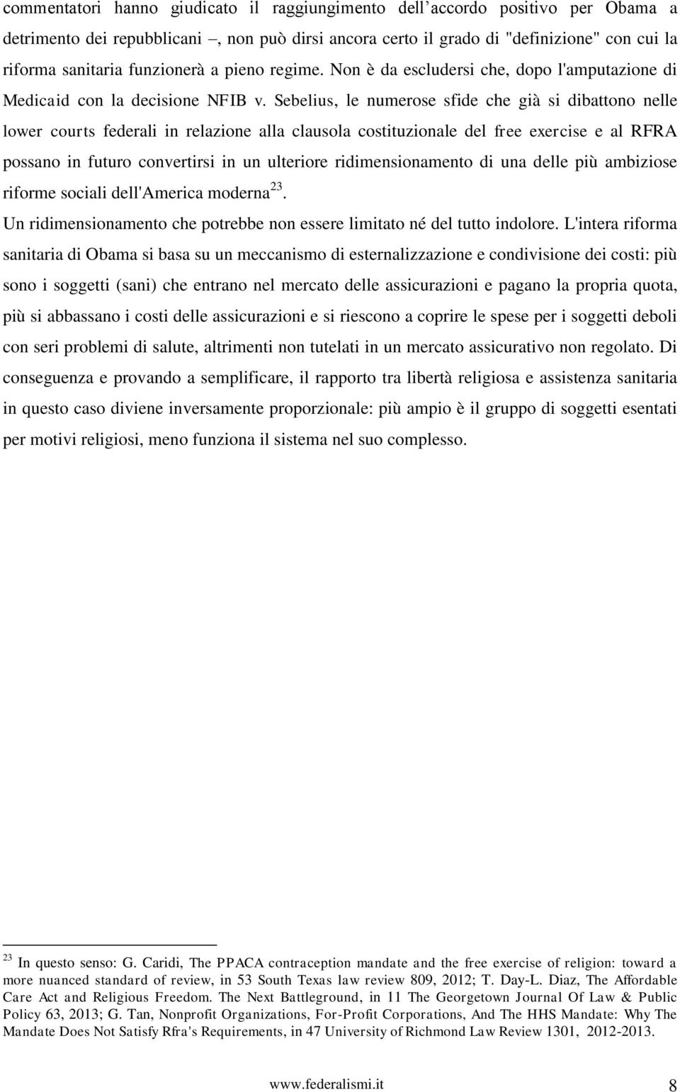 Sebelius, le numerose sfide che già si dibattono nelle lower courts federali in relazione alla clausola costituzionale del free exercise e al RFRA possano in futuro convertirsi in un ulteriore