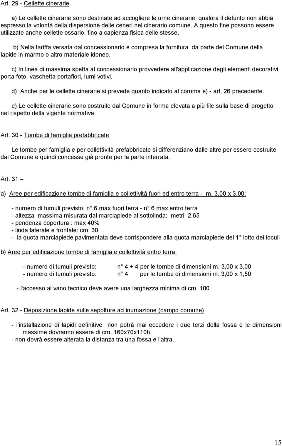 b) Nella tariffa versata dal concessionario è compresa la fornitura da parte del Comune della lapide in marmo o altro materiale idoneo.