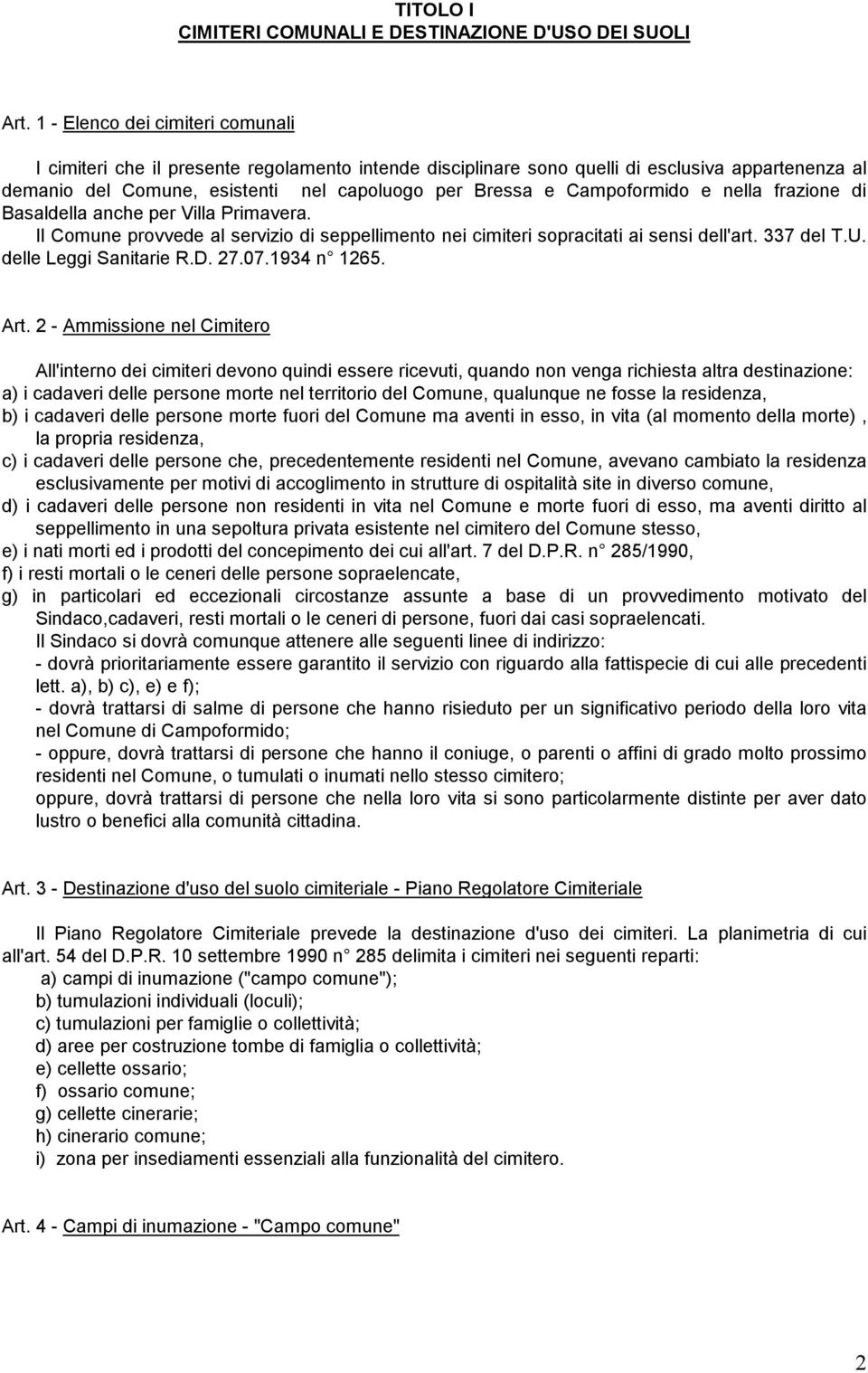 Campoformido e nella frazione di Basaldella anche per Villa Primavera. Il Comune provvede al servizio di seppellimento nei cimiteri sopracitati ai sensi dell'art. 337 del T.U. delle Leggi Sanitarie R.