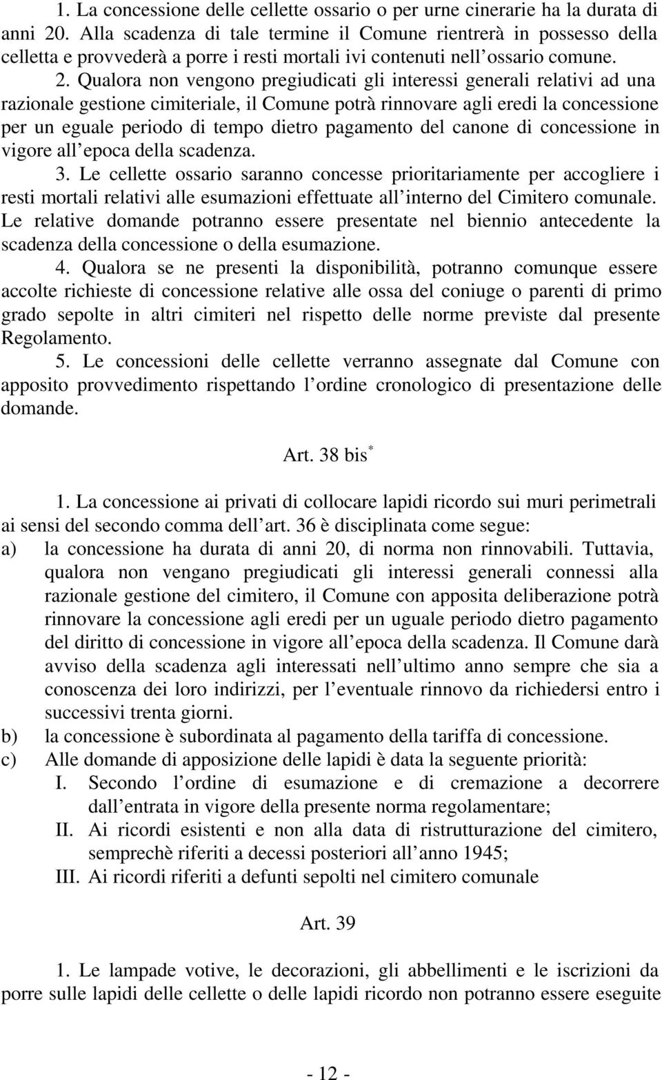 Qualora non vengono pregiudicati gli interessi generali relativi ad una razionale gestione cimiteriale, il Comune potrà rinnovare agli eredi la concessione per un eguale periodo di tempo dietro