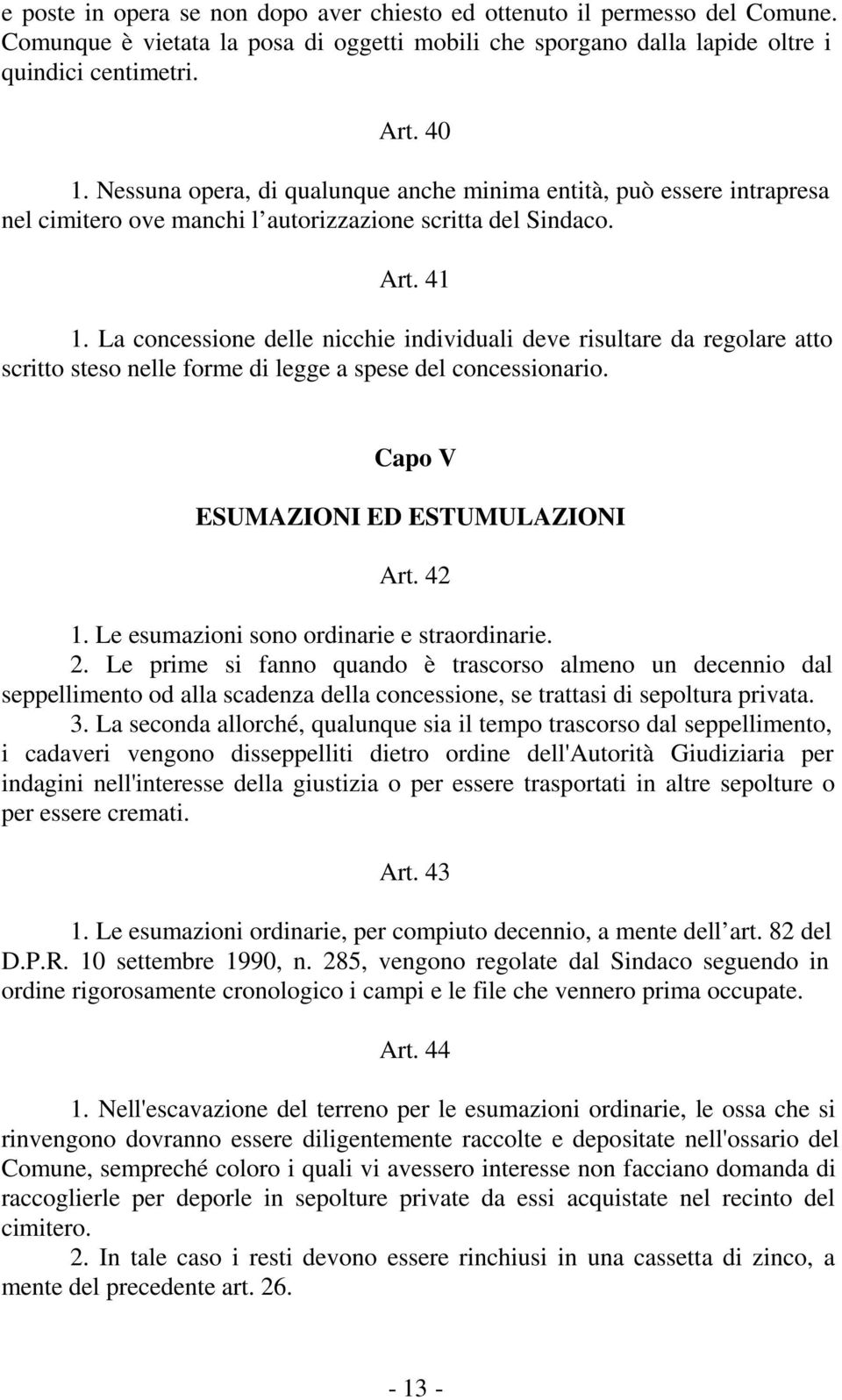 La concessione delle nicchie individuali deve risultare da regolare atto scritto steso nelle forme di legge a spese del concessionario. Capo V ESUMAZIONI ED ESTUMULAZIONI Art. 42 1.