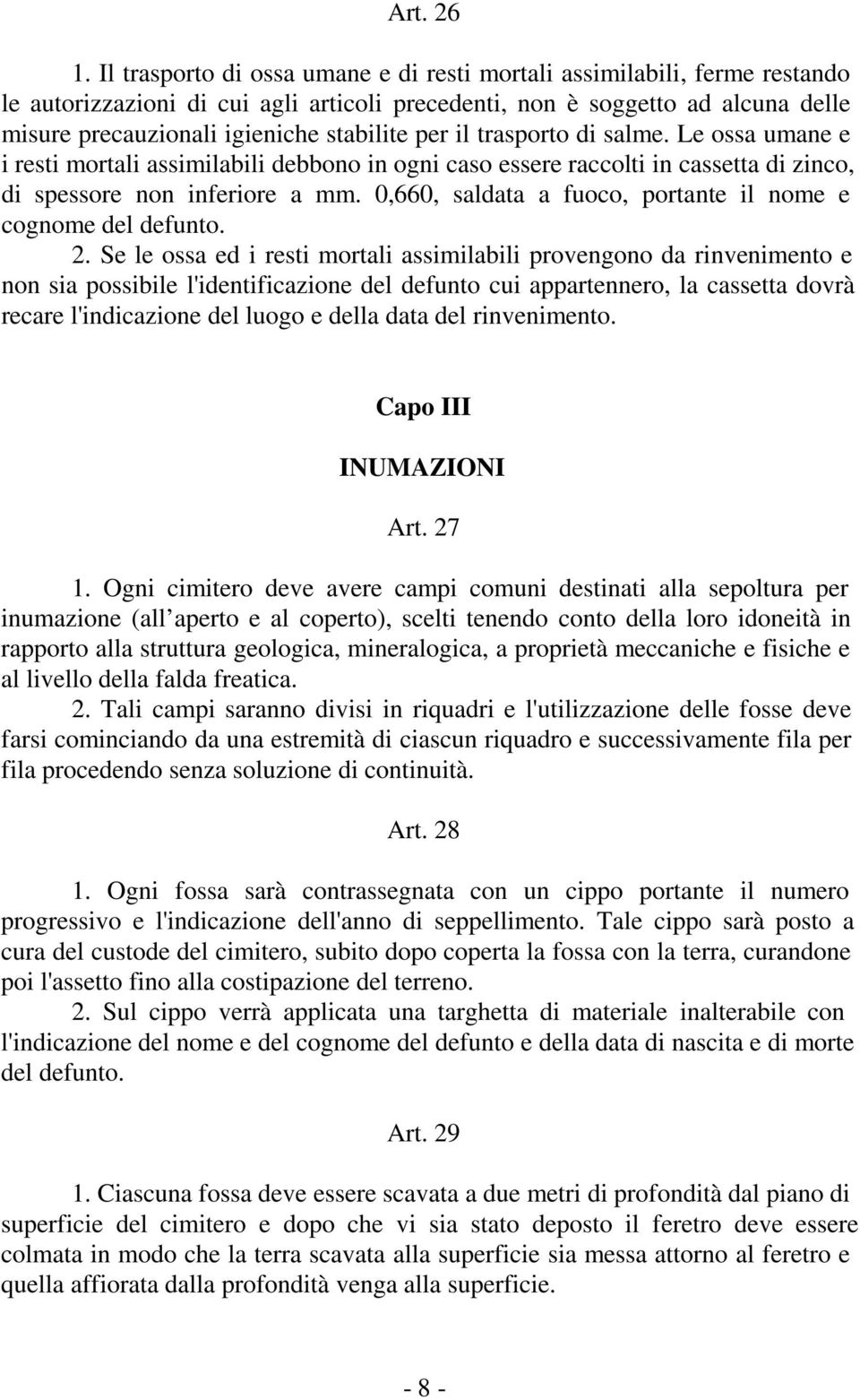 per il trasporto di salme. Le ossa umane e i resti mortali assimilabili debbono in ogni caso essere raccolti in cassetta di zinco, di spessore non inferiore a mm.