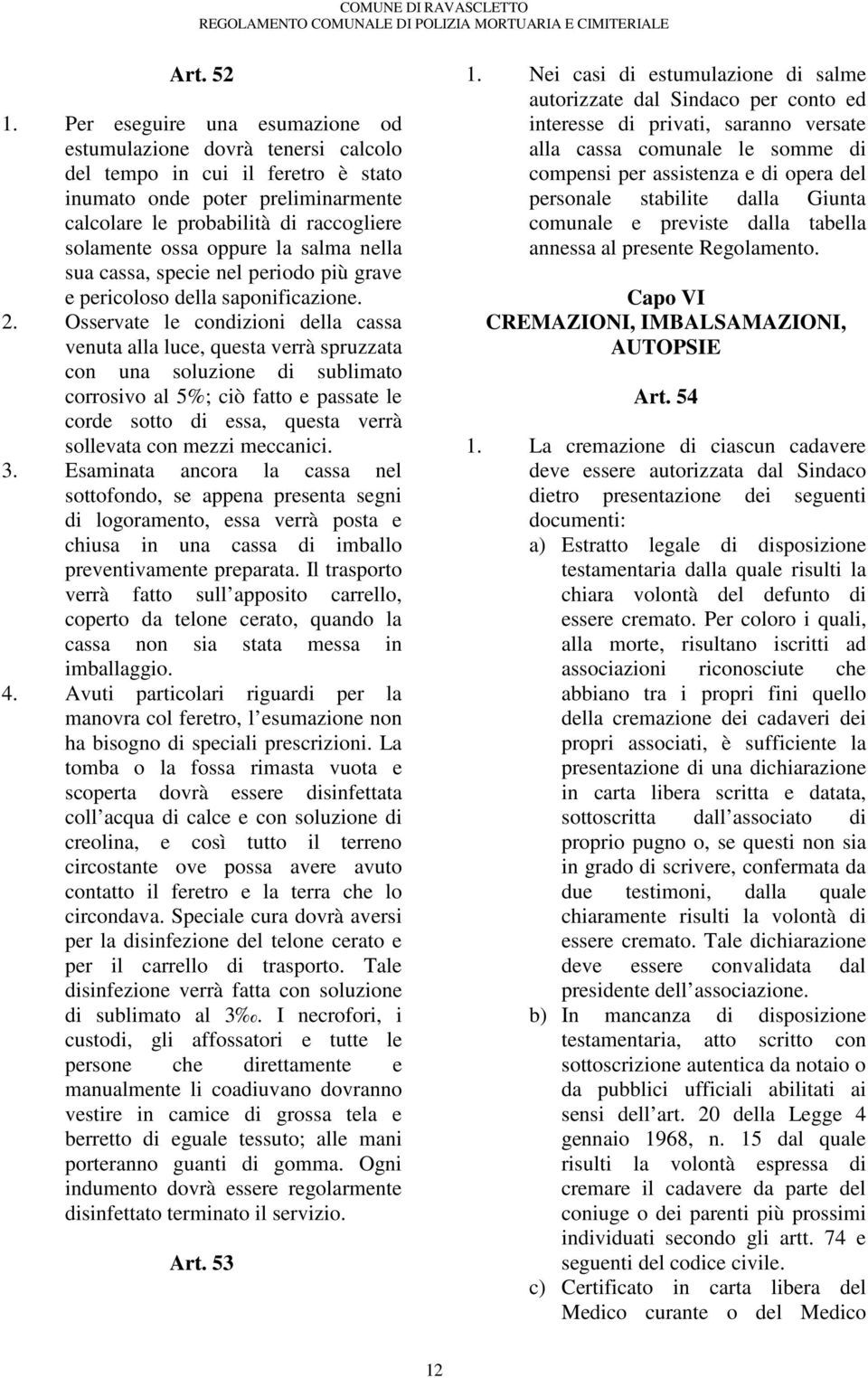 la salma nella sua cassa, specie nel periodo più grave e pericoloso della saponificazione. 2.