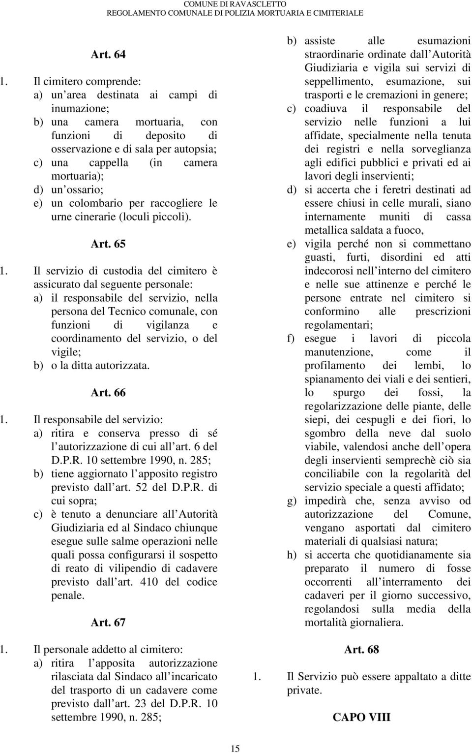 un ossario; e) un colombario per raccogliere le urne cinerarie (loculi piccoli). Art. 65 1.