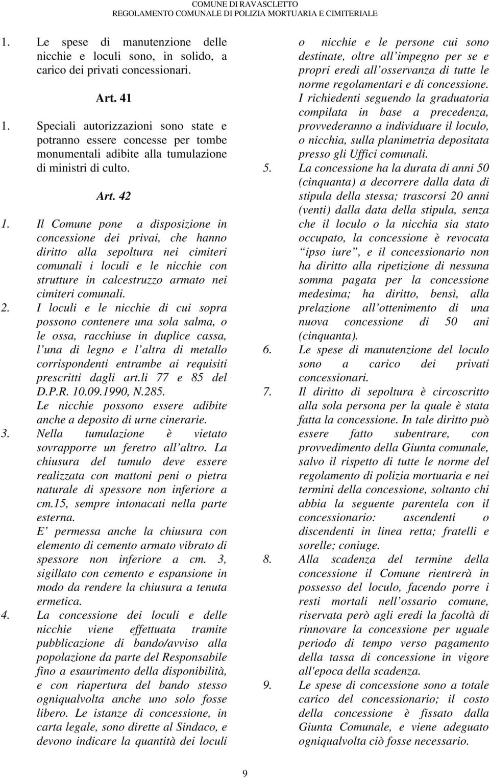 Il Comune pone a disposizione in concessione dei privai, che hanno diritto alla sepoltura nei cimiteri comunali i loculi e le nicchie con strutture in calcestruzzo armato nei cimiteri comunali. 2.