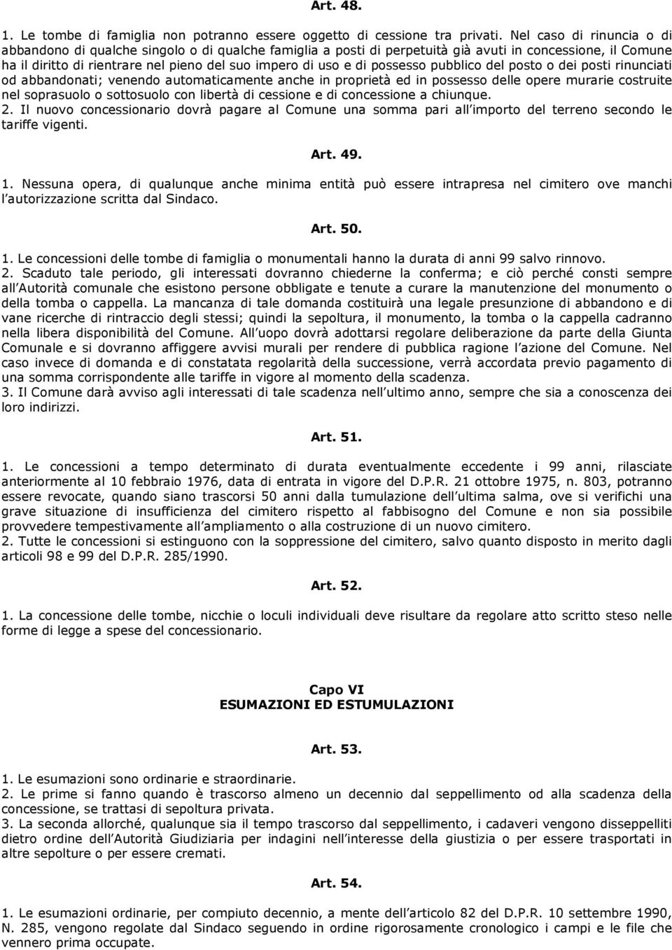 possesso pubblico del posto o dei posti rinunciati od abbandonati; venendo automaticamente anche in proprietà ed in possesso delle opere murarie costruite nel soprasuolo o sottosuolo con libertà di