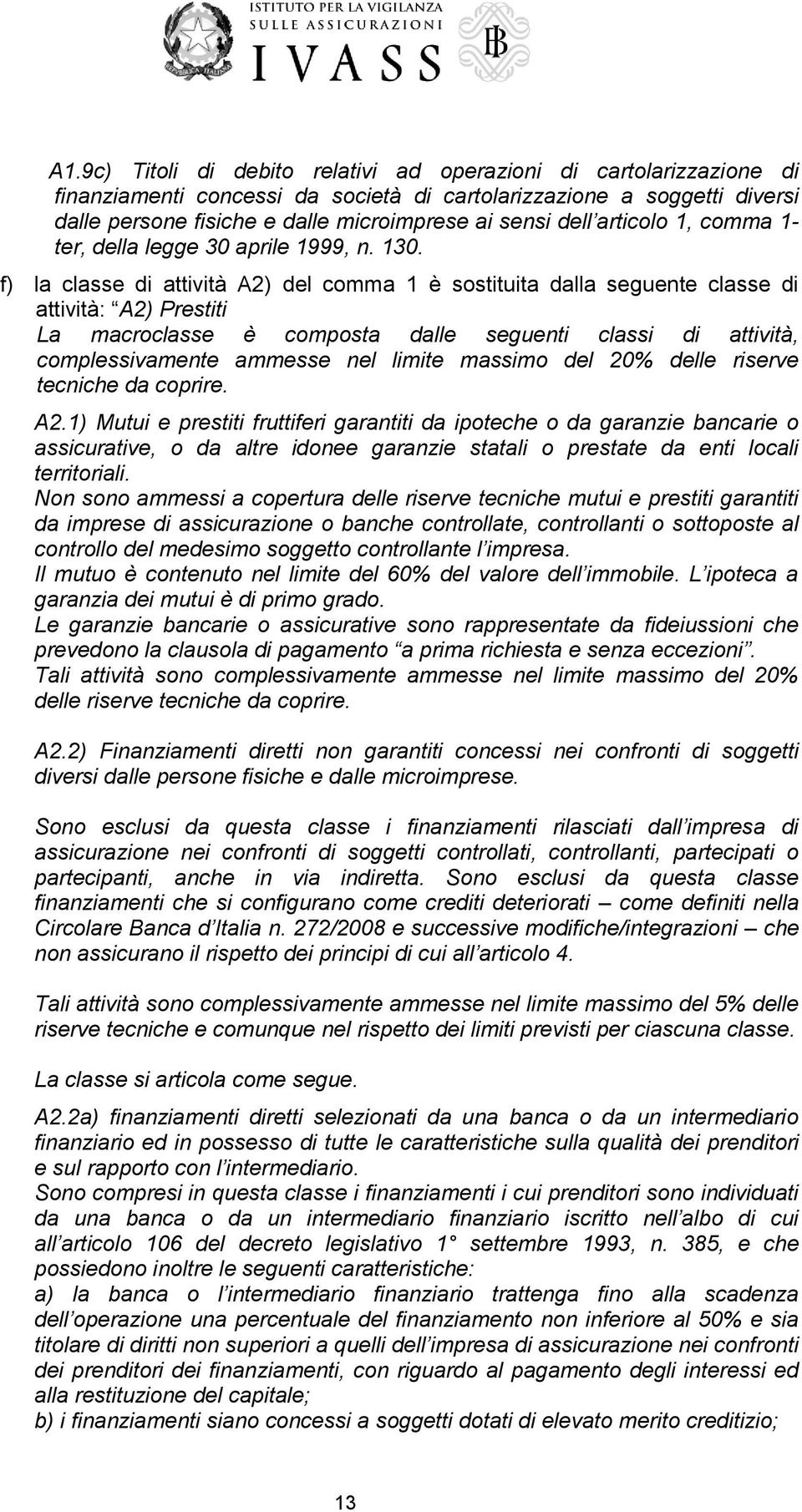 f) la classe di attività A2) del comma 1 è sostituita dalla seguente classe di attività: A2) Prestiti La macroclasse è composta dalle seguenti classi di attività, complessivamente ammesse nel limite