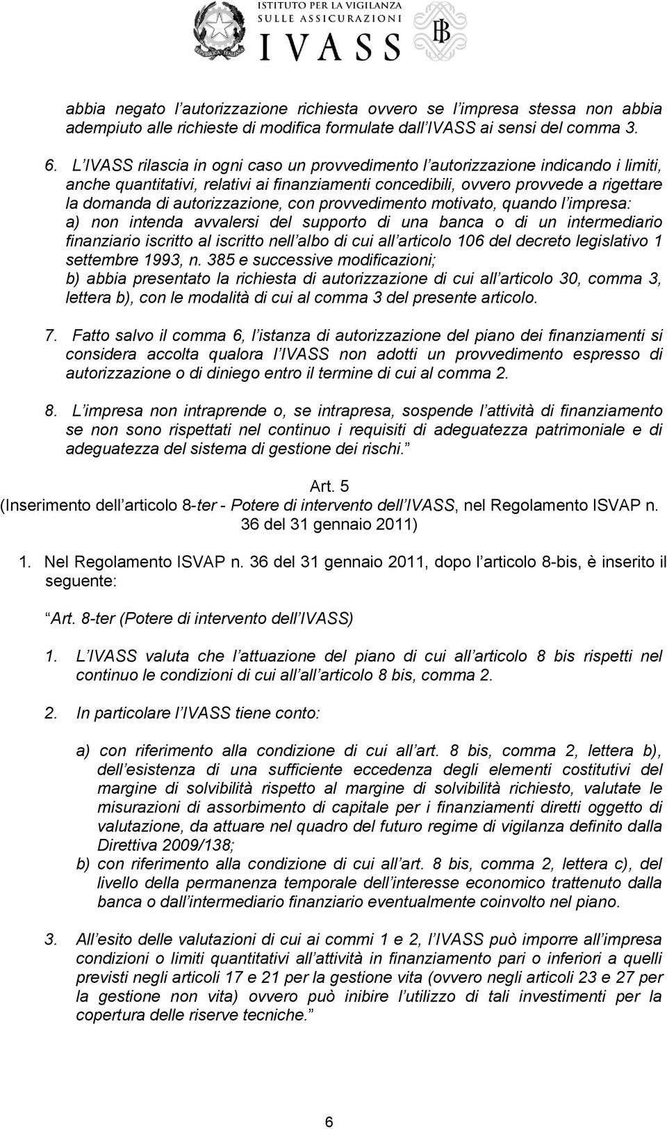 autorizzazione, con provvedimento motivato, quando l impresa: a) non intenda avvalersi del supporto di una banca o di un intermediario finanziario iscritto al iscritto nell albo di cui all articolo