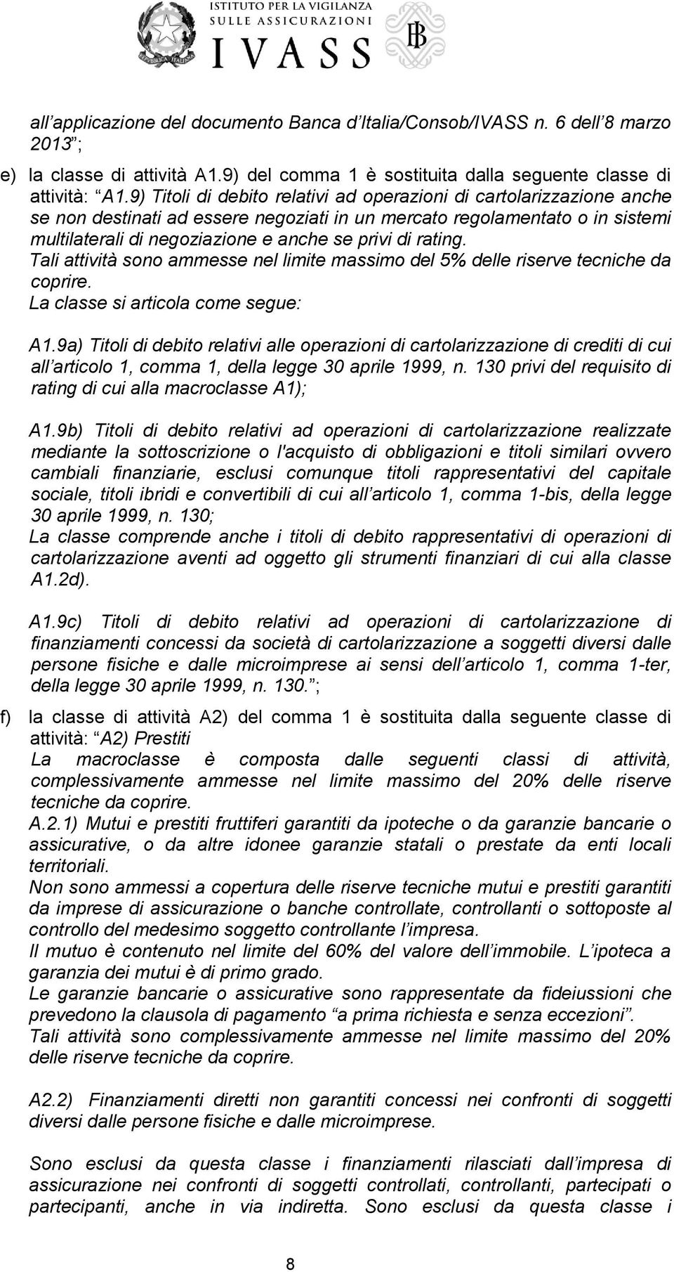 rating. Tali attività sono ammesse nel limite massimo del 5% delle riserve tecniche da coprire. La classe si articola come segue: A1.