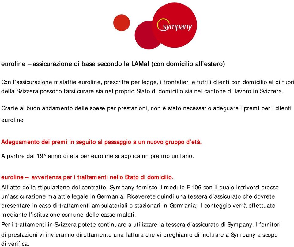 Grazie al buon andamento delle spese per prestazioni, non è stato necessario adeguare i premi per i clienti euroline. Adeguamento dei premi in seguito al passaggio a un nuovo gruppo d età.