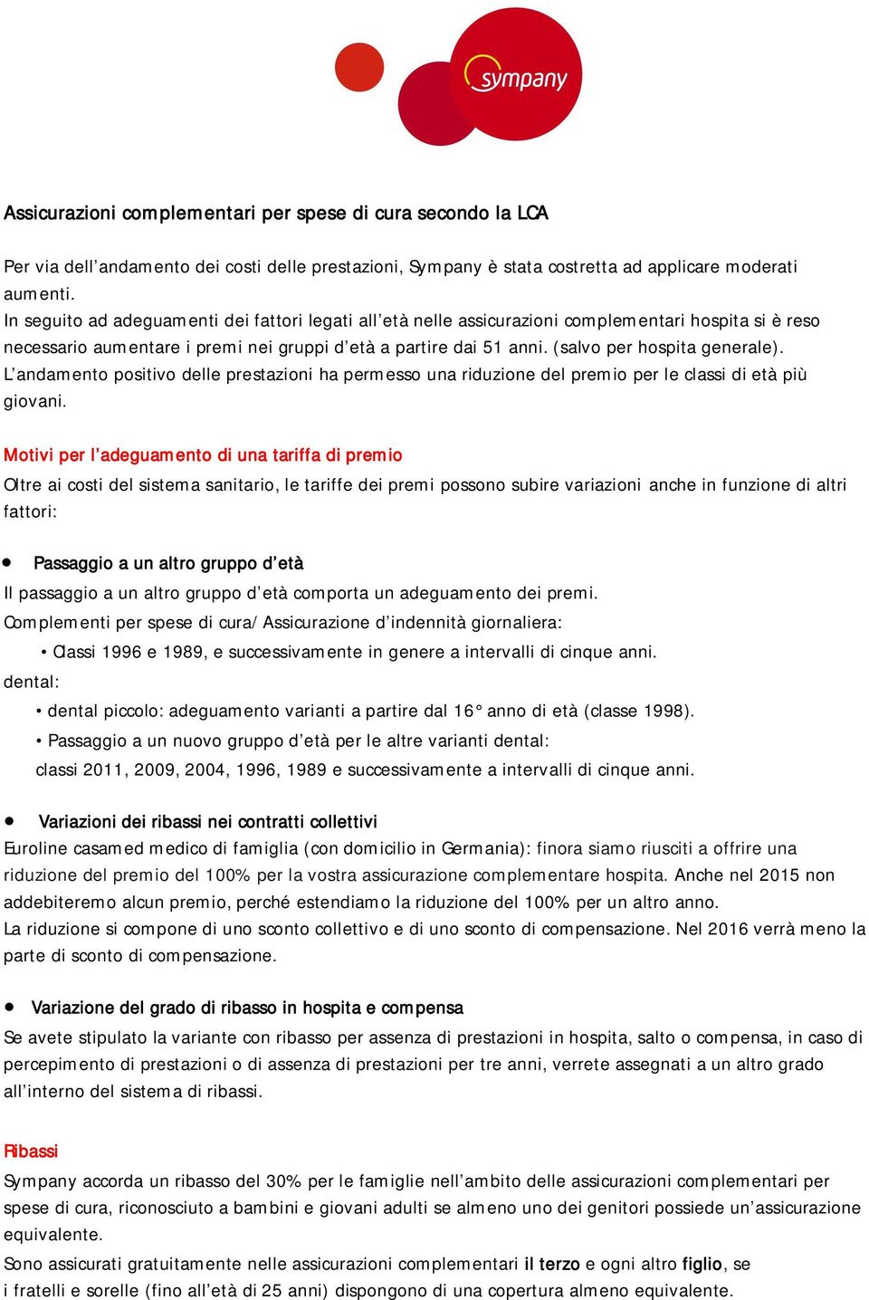 (salvo per hospita generale). L andamento positivo delle prestazioni ha permesso una riduzione del premio per le classi di età più giovani.