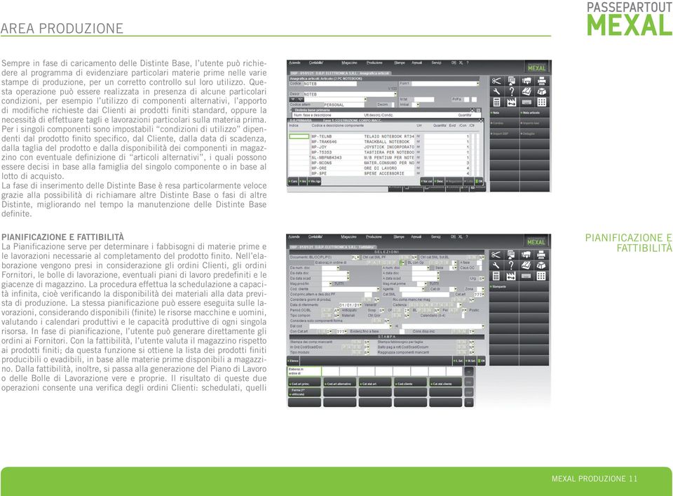 Questa operazione può essere realizzata in presenza di alcune particolari condizioni, per esempio l utilizzo di componenti alternativi, l apporto di modifiche richieste dai Clienti ai prodotti finiti