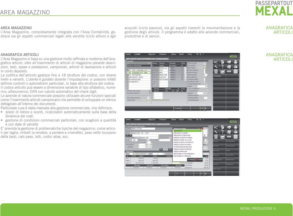 ANAGRAFICA ARTICOLI ANAGRAFICA ARTICOLI L Area Magazzino si basa su una gestione molto raffinata e moderna dell anagrafica articoli; oltre all inserimento di articoli di magazzino prevede