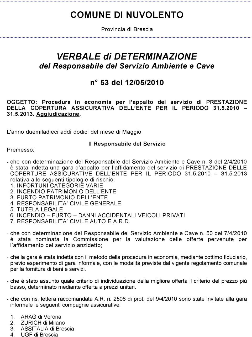 L'anno duemiladieci addì dodici del mese di Maggio Premesso: Il Responsabile del Servizio - che con determinazione del Responsabile del Servizio Ambiente e Cave n.