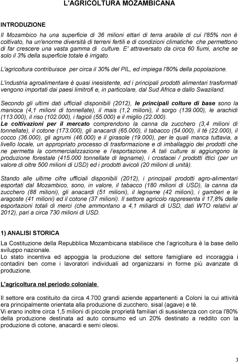 L'agricoltura contribuisce per circa il 30% del PIL, ed impiega l'80% della popolazione.