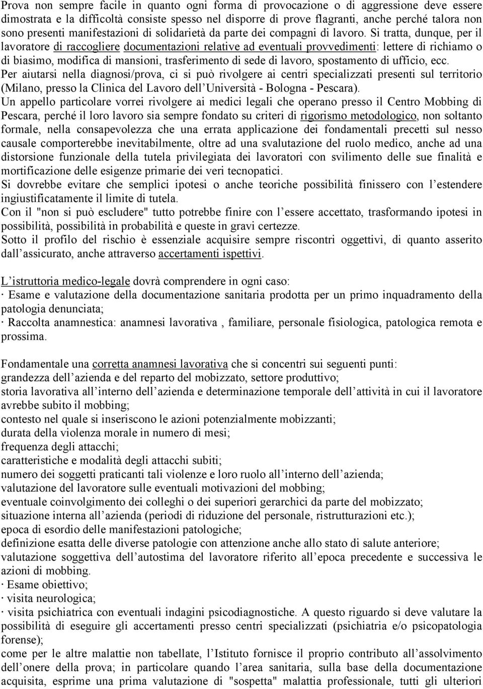 Si tratta, dunque, per il lavoratore di raccogliere documentazioni relative ad eventuali provvedimenti: lettere di richiamo o di biasimo, modifica di mansioni, trasferimento di sede di lavoro,