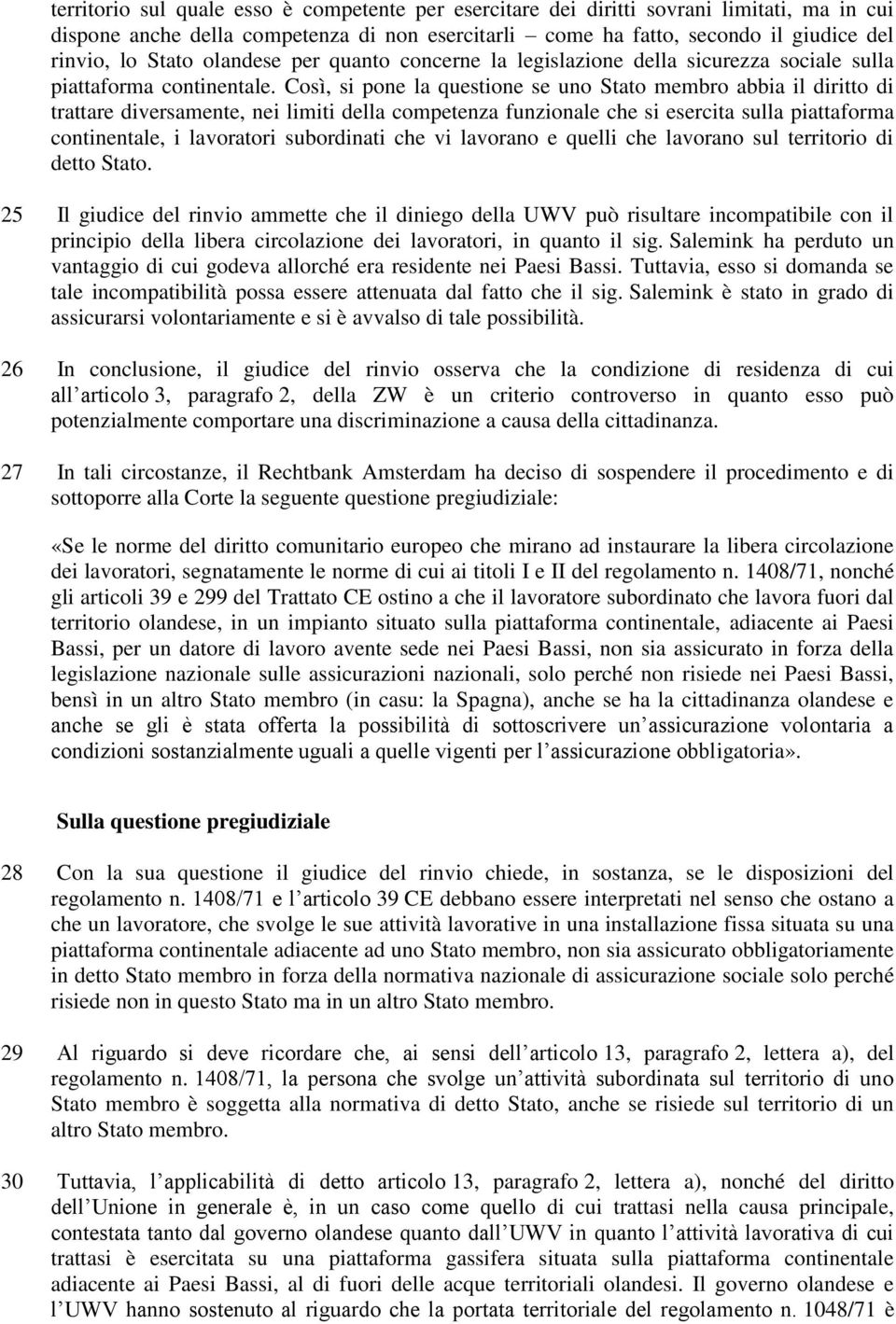 Così, si pone la questione se uno Stato membro abbia il diritto di trattare diversamente, nei limiti della competenza funzionale che si esercita sulla piattaforma continentale, i lavoratori