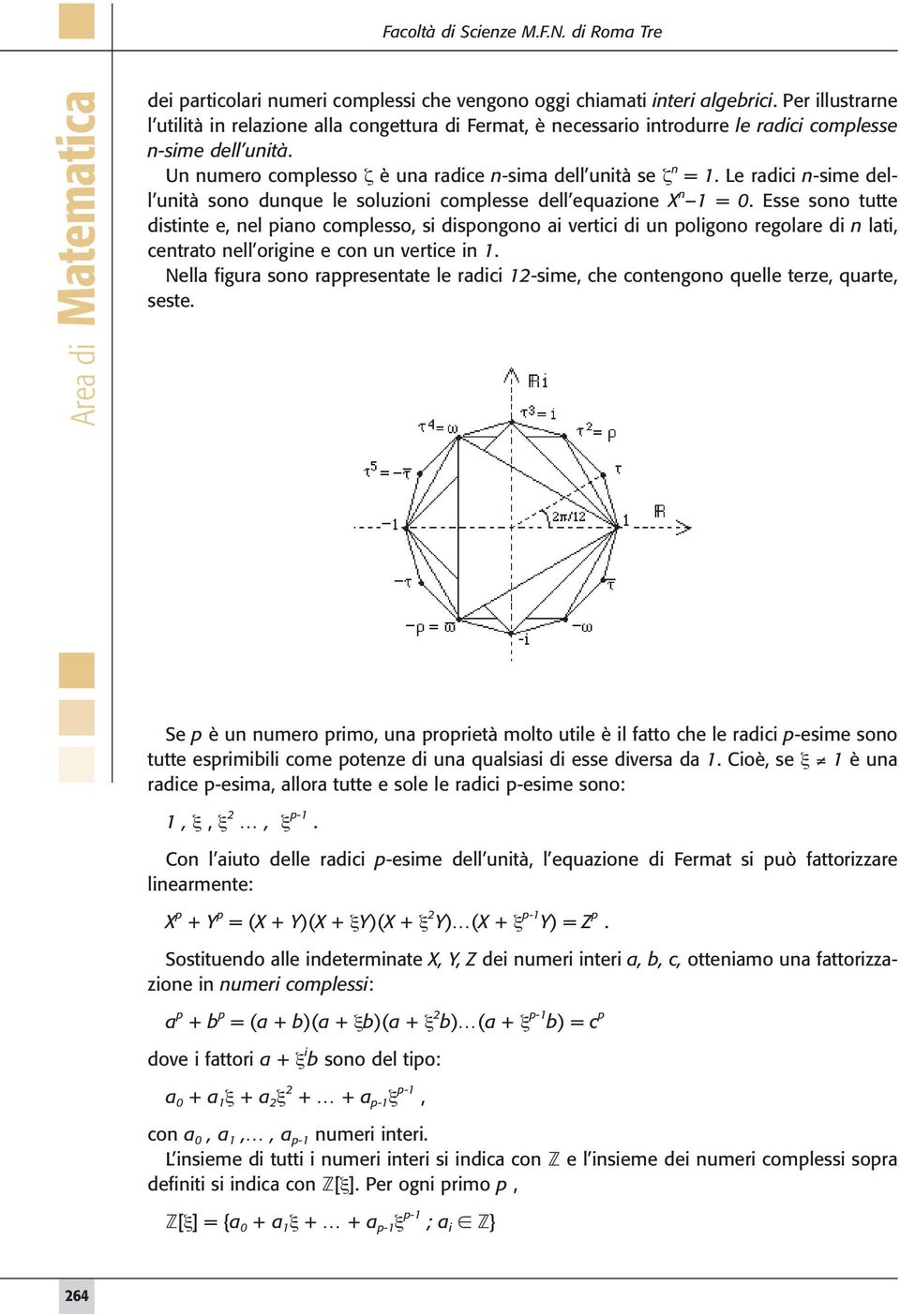 Le radici n-sime dell unità sono dunque le soluzioni complesse dell equazione X n 1 = 0.