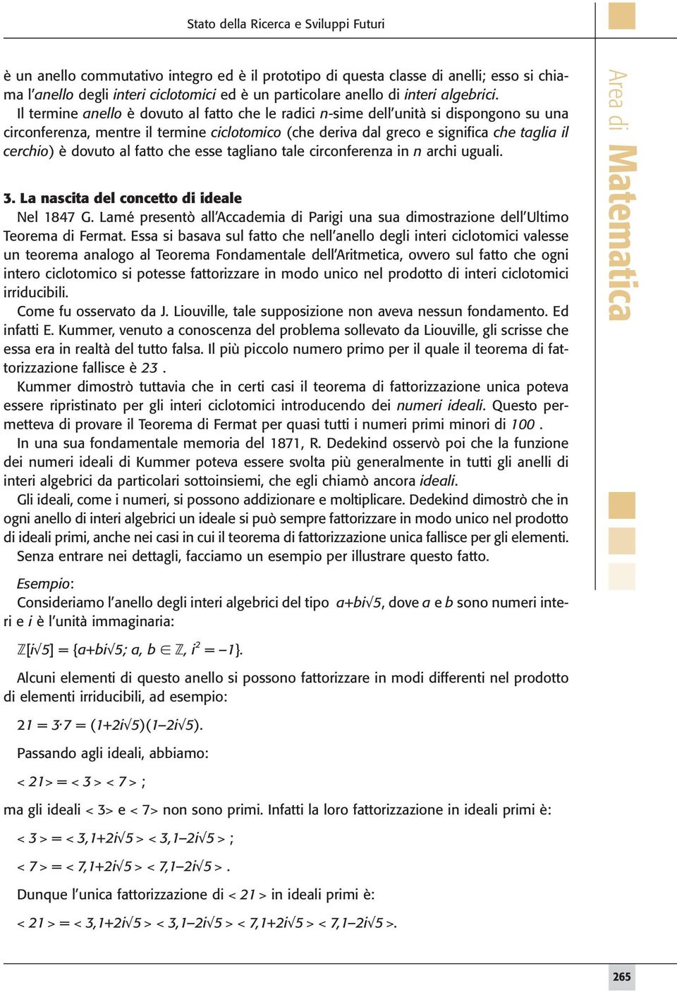 Il termine anello è dovuto al fatto che le radici n-sime dell unità si dispongono su una circonferenza, mentre il termine ciclotomico (che deriva dal greco e significa che taglia il cerchio) è dovuto