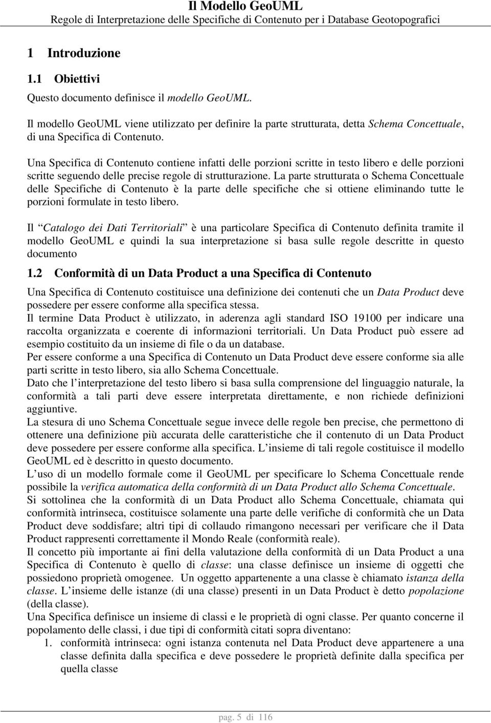 Una Specifica di Contenuto contiene infatti delle porzioni scritte in testo libero e delle porzioni scritte seguendo delle precise regole di strutturazione.