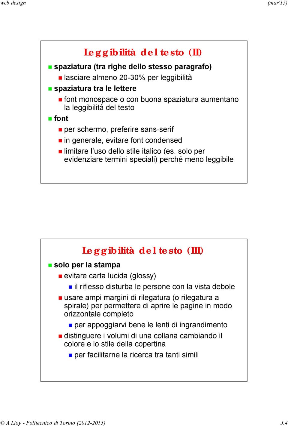 solo per evidenziare termini speciali) perché meno leggibile Leggibilità del testo (III) solo per la stampa evitare carta lucida (glossy) il riflesso disturba le persone con la vista debole usare