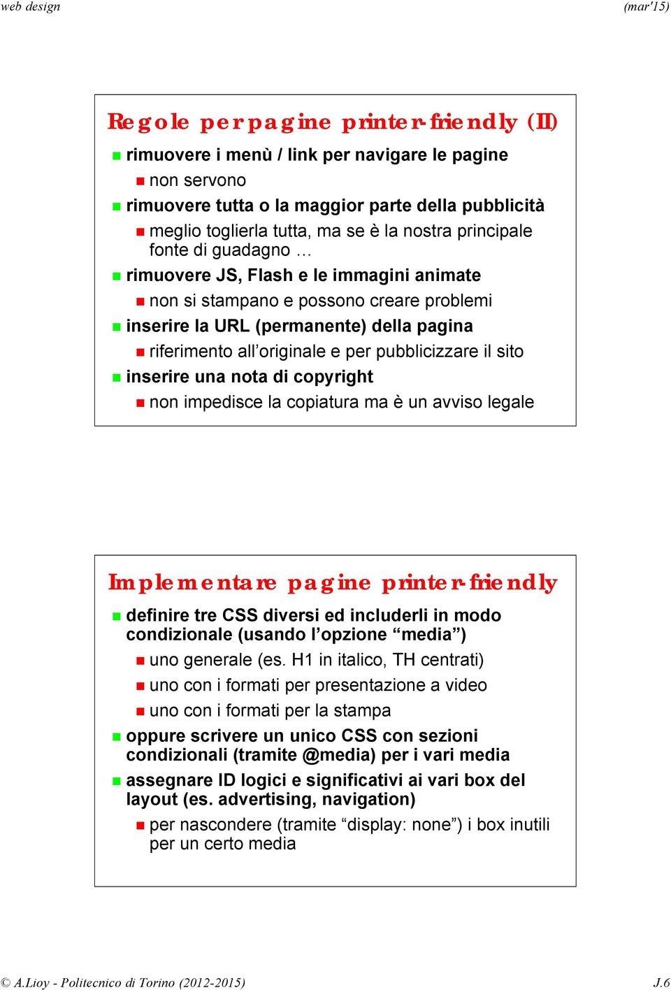 pubblicizzare il sito inserire una nota di copyright non impedisce la copiatura ma è un avviso legale Implementare pagine printer-friendly definire tre CSS diversi ed includerli in modo condizionale