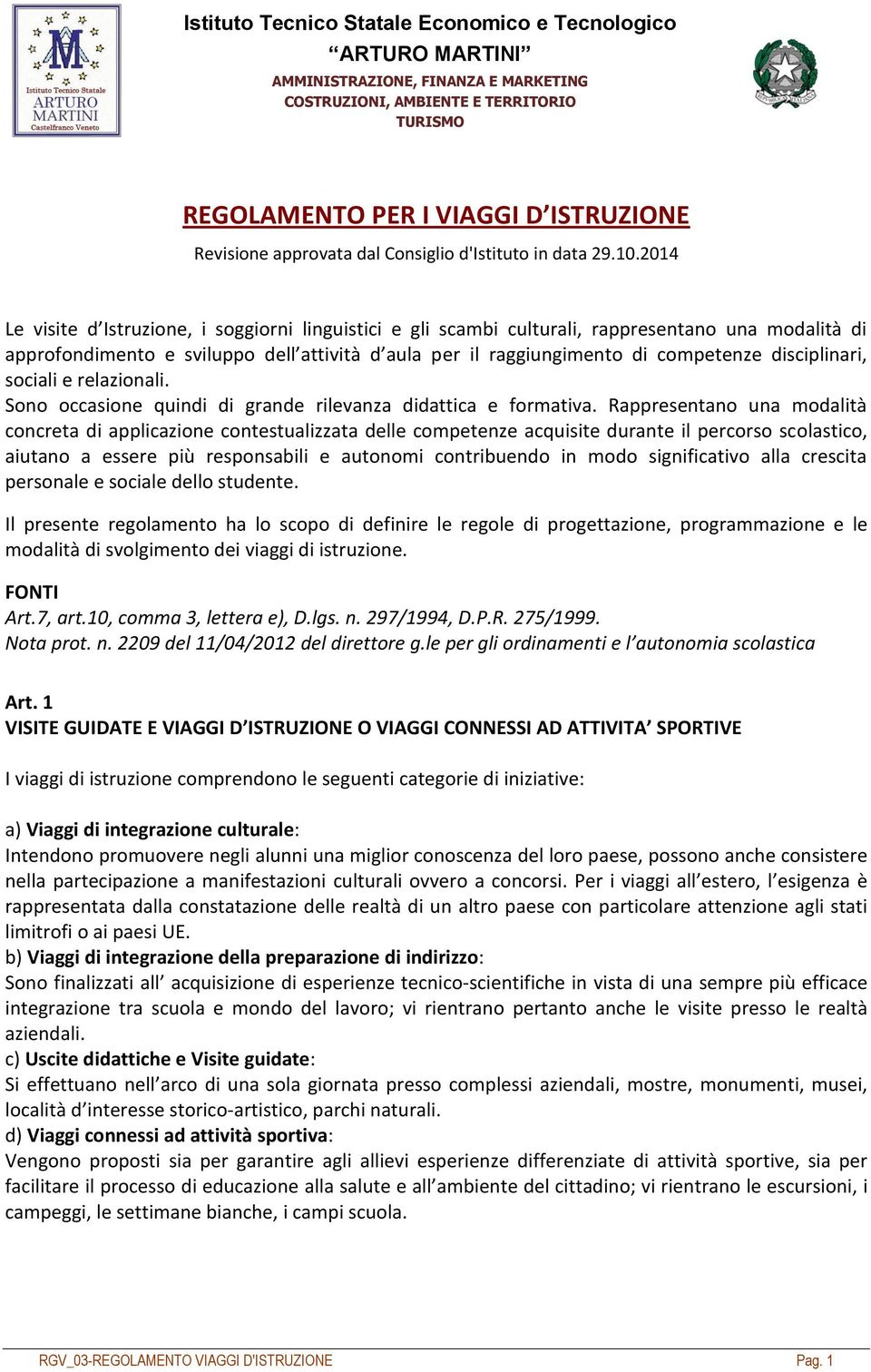 2014 Le visite d Istruzione, i soggiorni linguistici e gli scambi culturali, rappresentano una modalità di approfondimento e sviluppo dell attività d aula per il raggiungimento di competenze