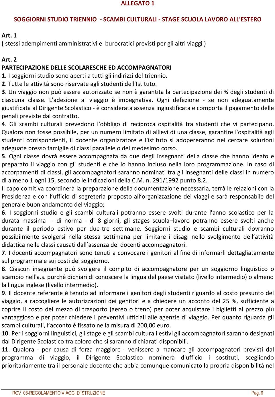 Un viaggio non può essere autorizzato se non è garantita la partecipazione dei ¾ degli studenti di ciascuna classe. L'adesione al viaggio è impegnativa.