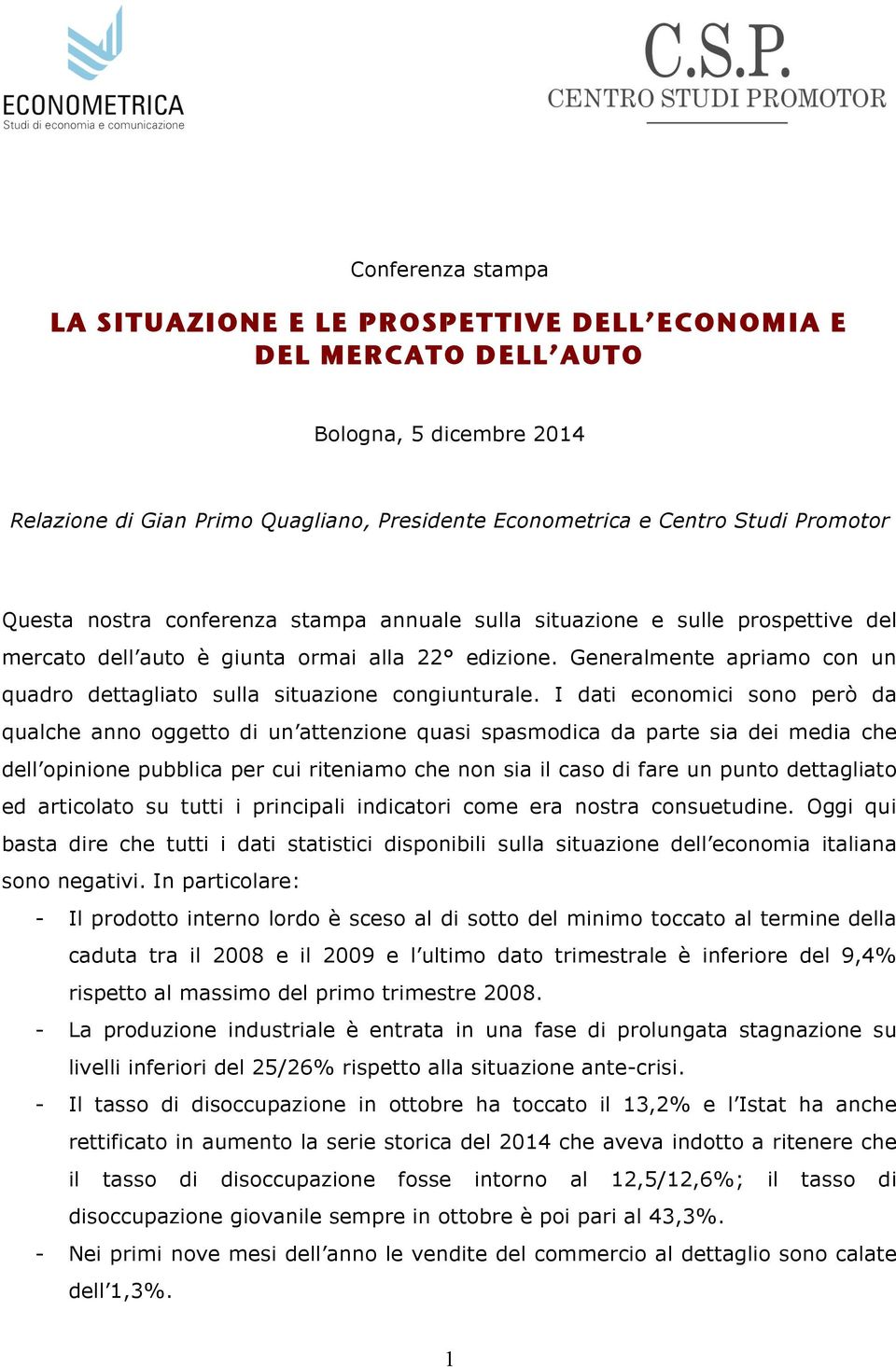 Generalmente apriamo con un quadro dettagliato sulla situazione congiunturale.