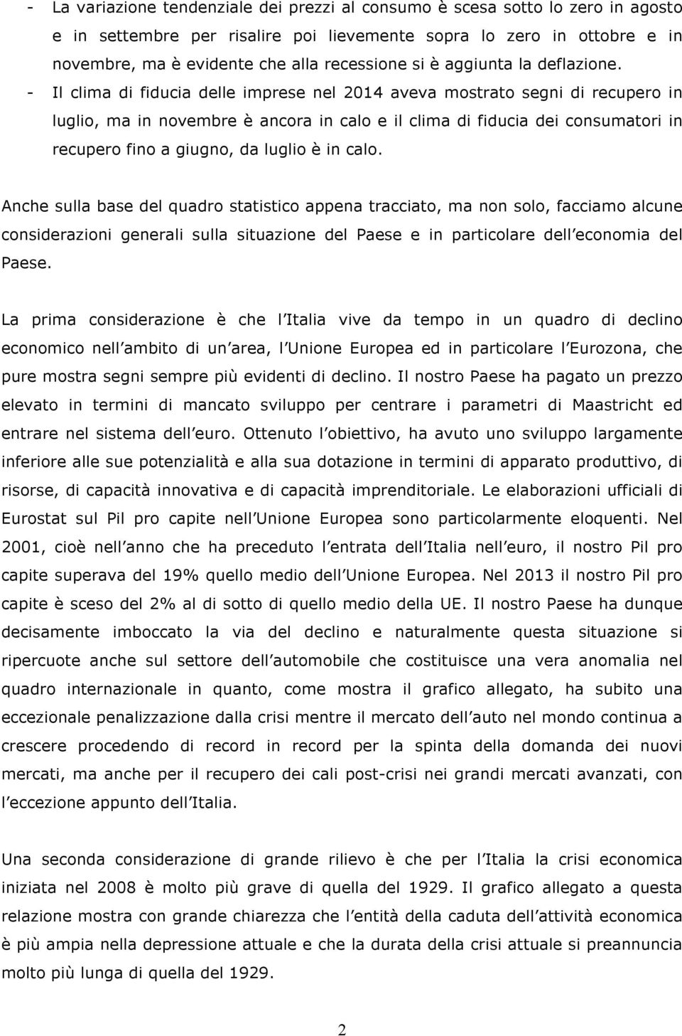 - Il clima di fiducia delle imprese nel 2014 aveva mostrato segni di recupero in luglio, ma in novembre è ancora in calo e il clima di fiducia dei consumatori in recupero fino a giugno, da luglio è