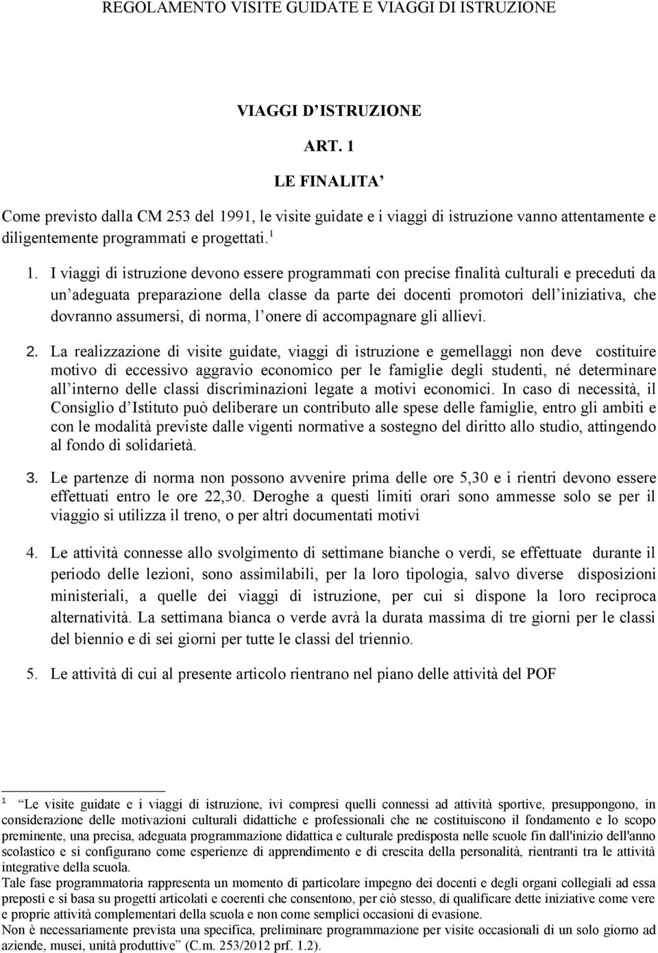 I viaggi di istruzione devono essere programmati con precise finalità culturali e preceduti da un adeguata preparazione della classe da parte dei docenti promotori dell iniziativa, che dovranno