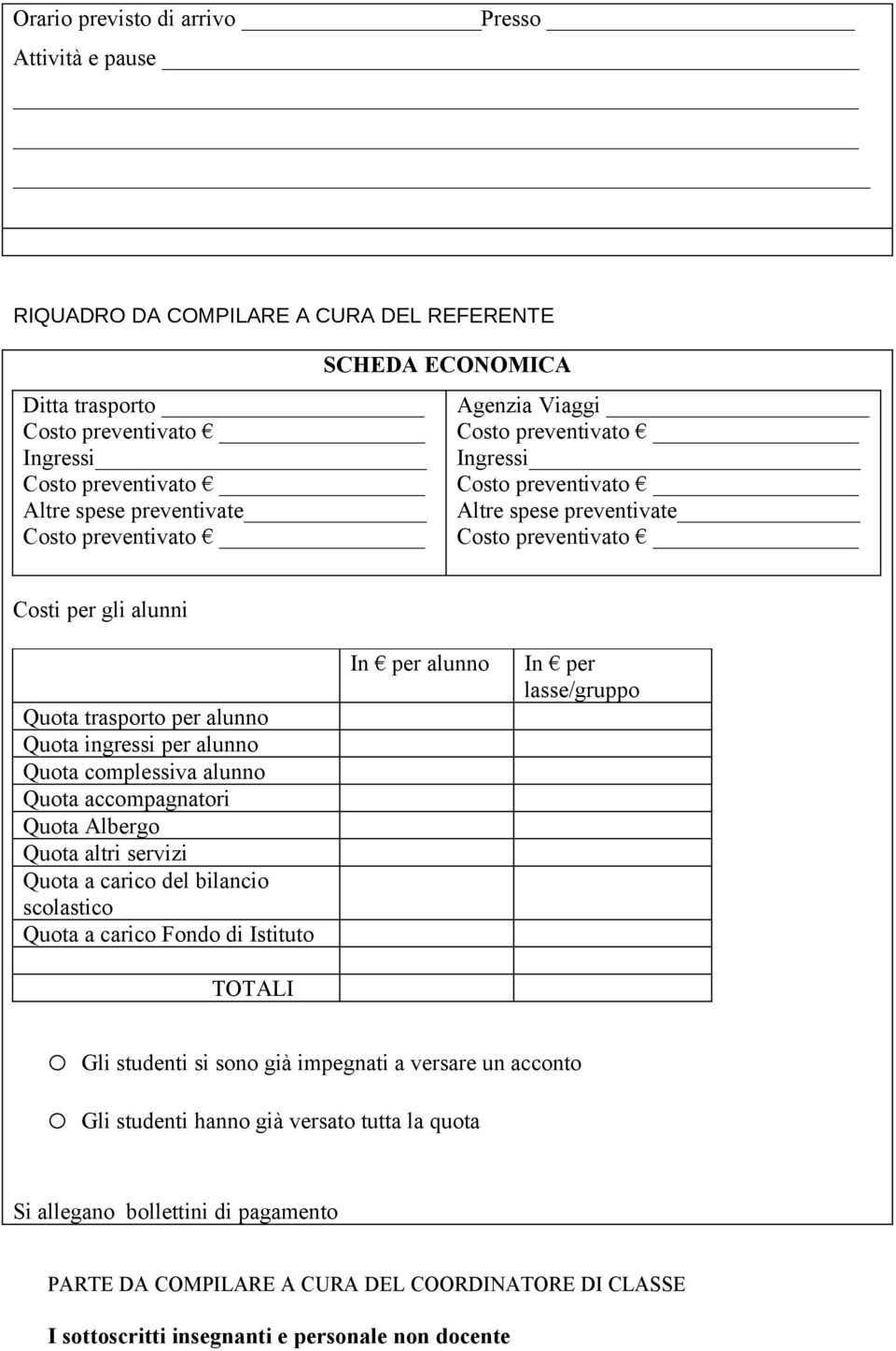 Quota complessiva alunno Quota accompagnatori Quota Albergo Quota altri servizi Quota a carico del bilancio scolastico Quota a carico Fondo di Istituto TOTALI In per alunno In per lasse/gruppo o Gli