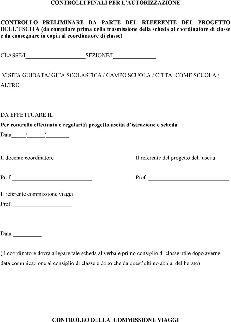 regolarità progetto uscita d istruzione e scheda Data / / Il docente coordinatore Il referente del progetto dell uscita Prof. Prof. Il referente commissione viaggi Prof.