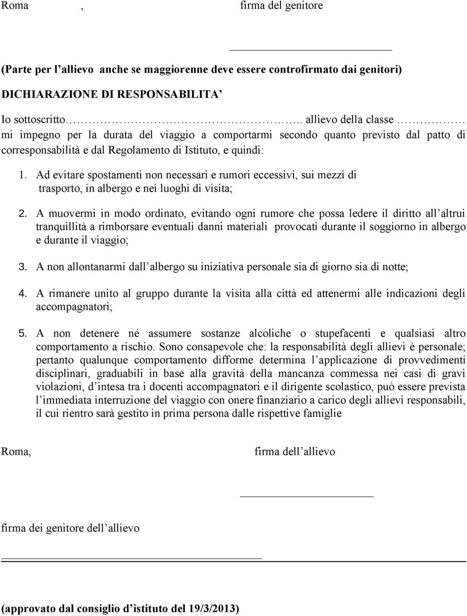 Ad evitare spostamenti non necessari e rumori eccessivi, sui mezzi di trasporto, in albergo e nei luoghi di visita; 2.