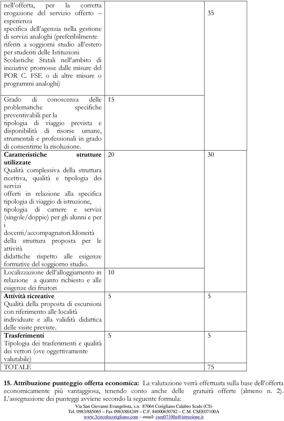 FSE o di altre misure o programmi analoghi) 35 Grado di conoscenza delle 15 problematiche specifiche preventivabili per la tipologia di viaggio prevista e disponibilità di risorse umane, strumentali